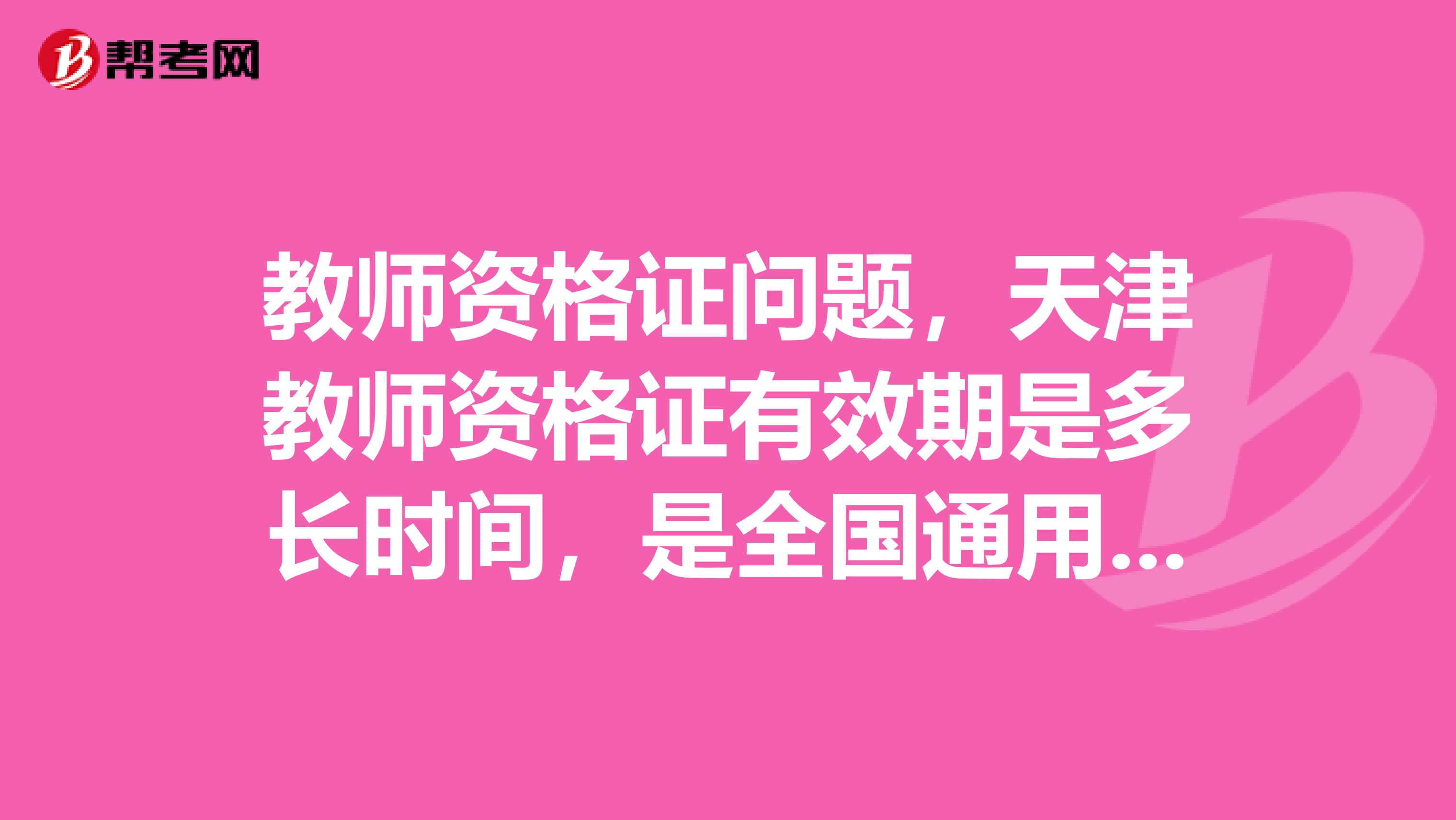 教师资格证问题，天津教师资格证有效期是多长时间，是全国通用的吗？