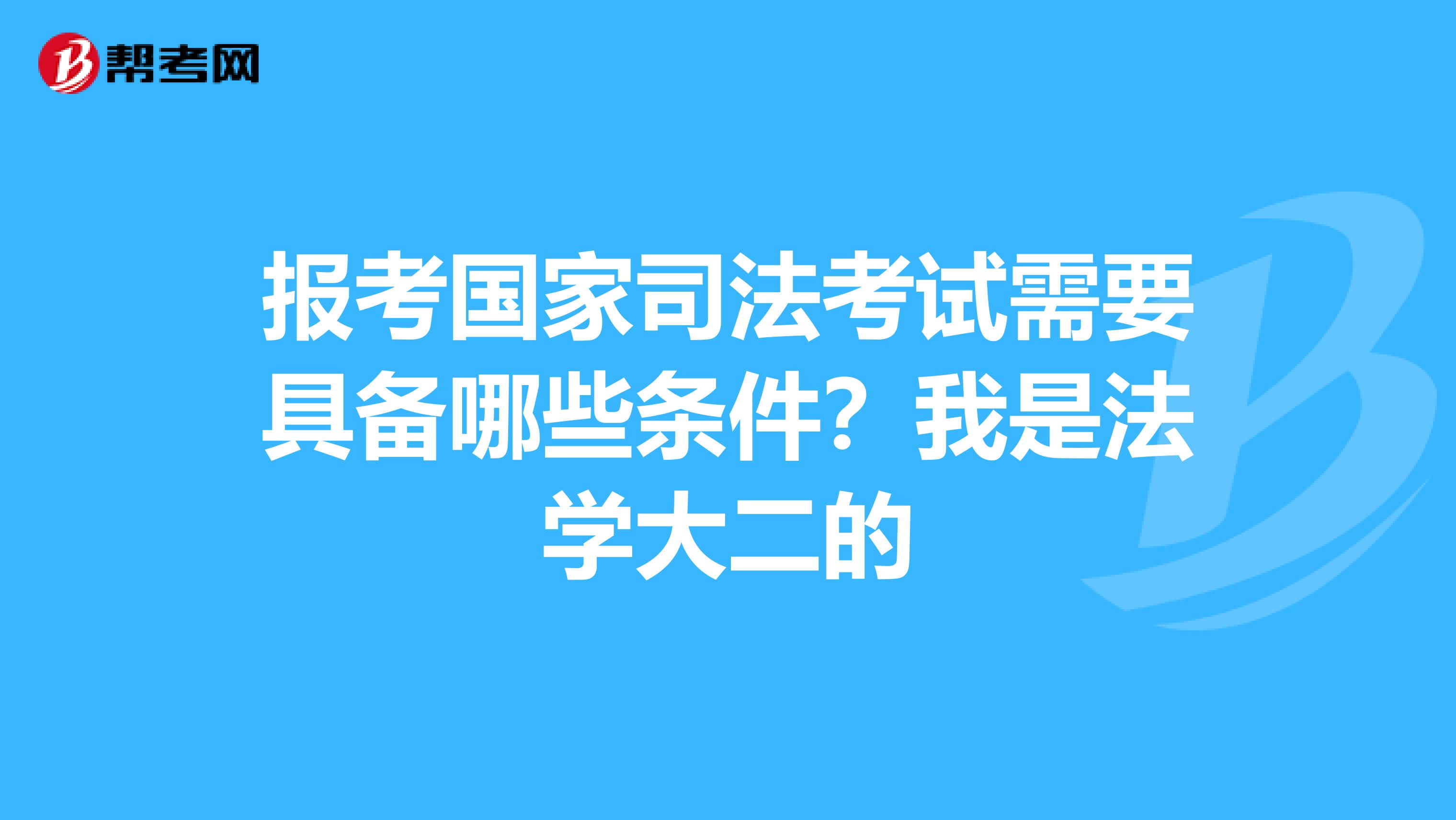 报考国家司法考试需要具备哪些条件？我是法学大二的