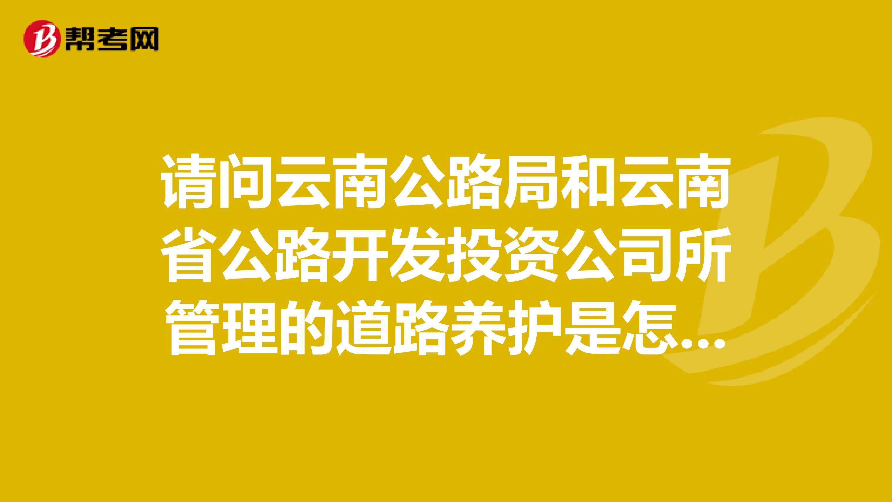 请问云南公路局和云南省公路开发投资公司所管理的道路养护是怎么分的?