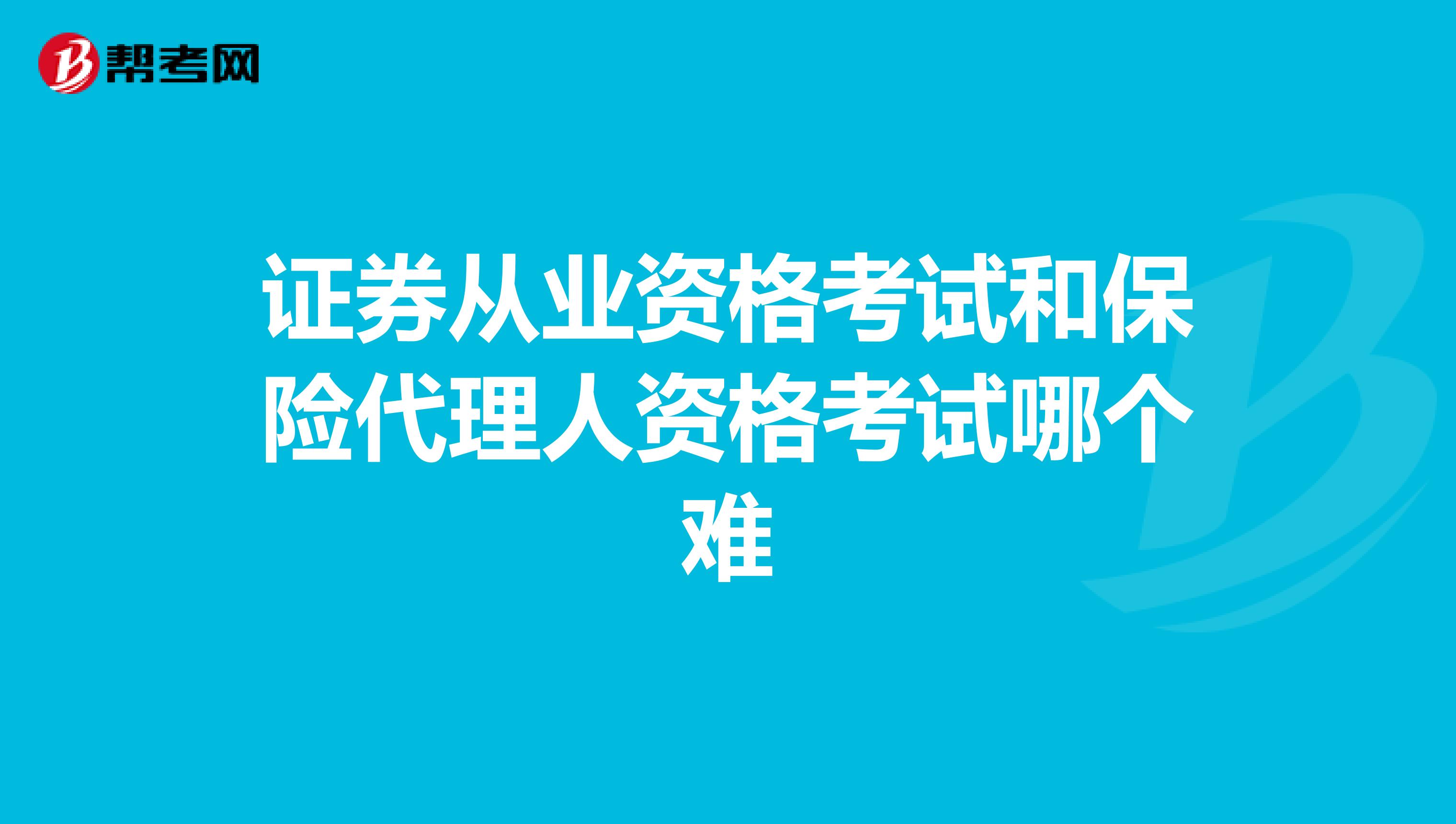 证券从业资格考试和保险代理人资格考试哪个难