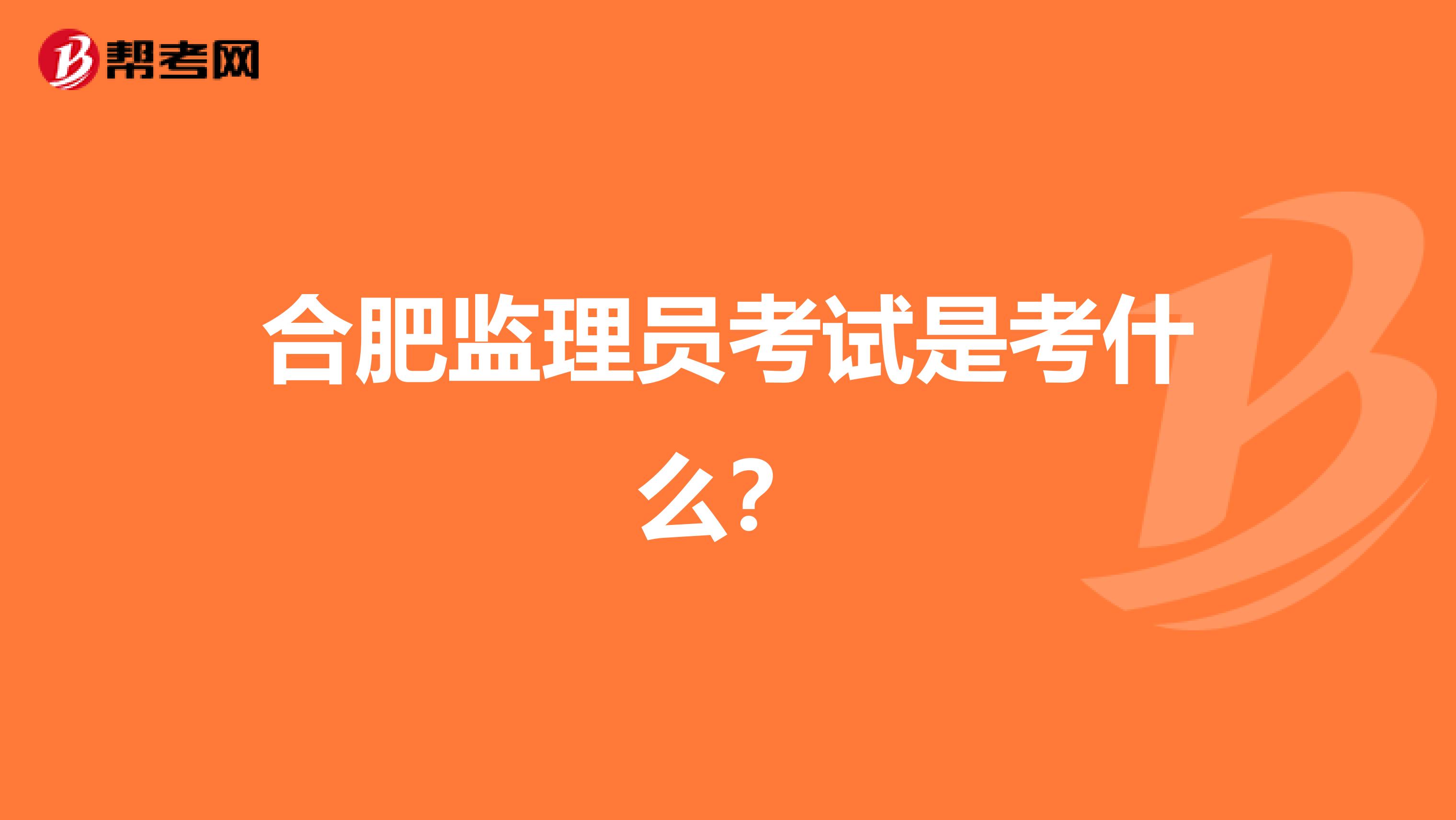 合肥监理员考试是考什么？