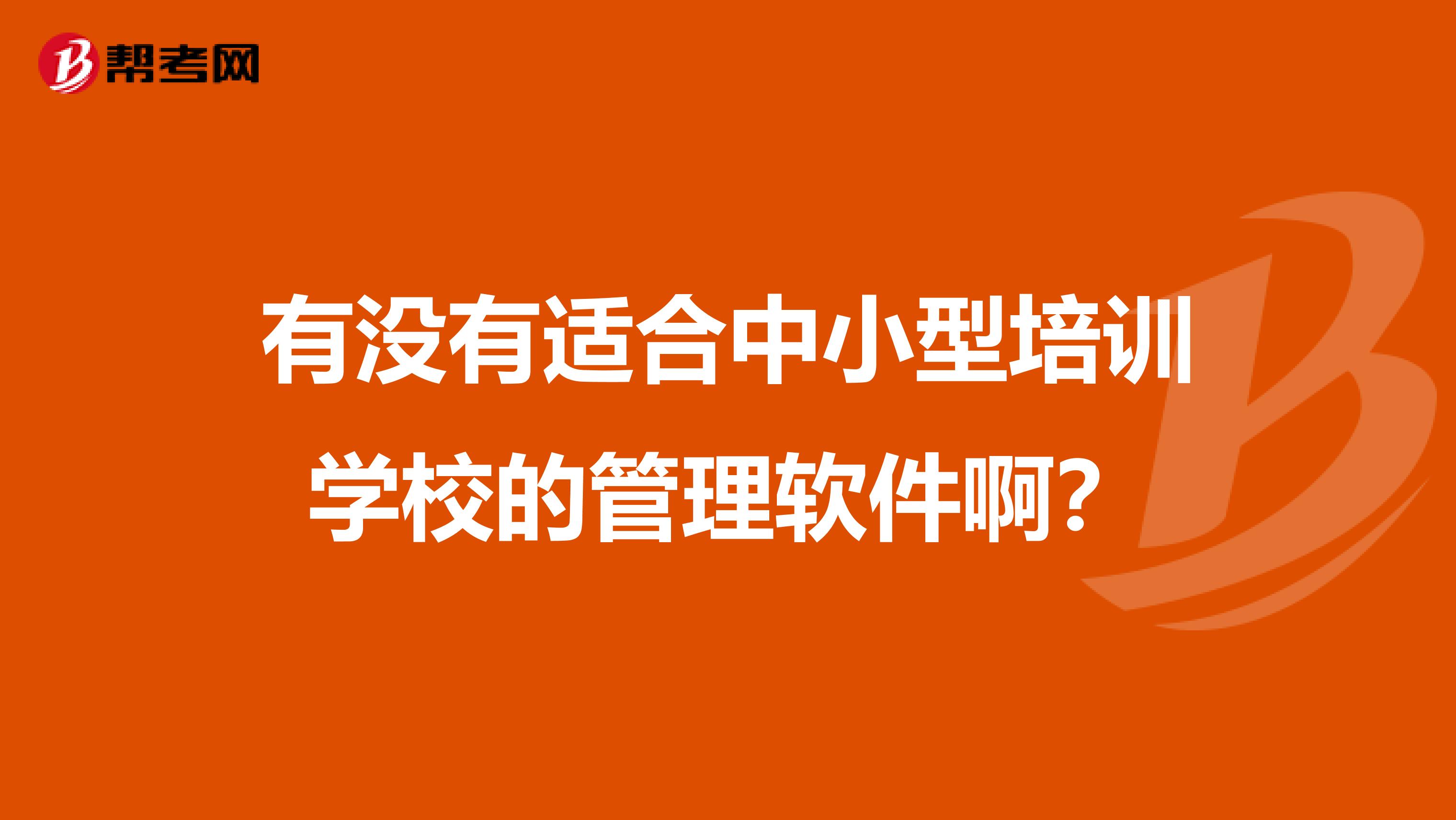 有没有适合中小型培训学校的管理软件啊?