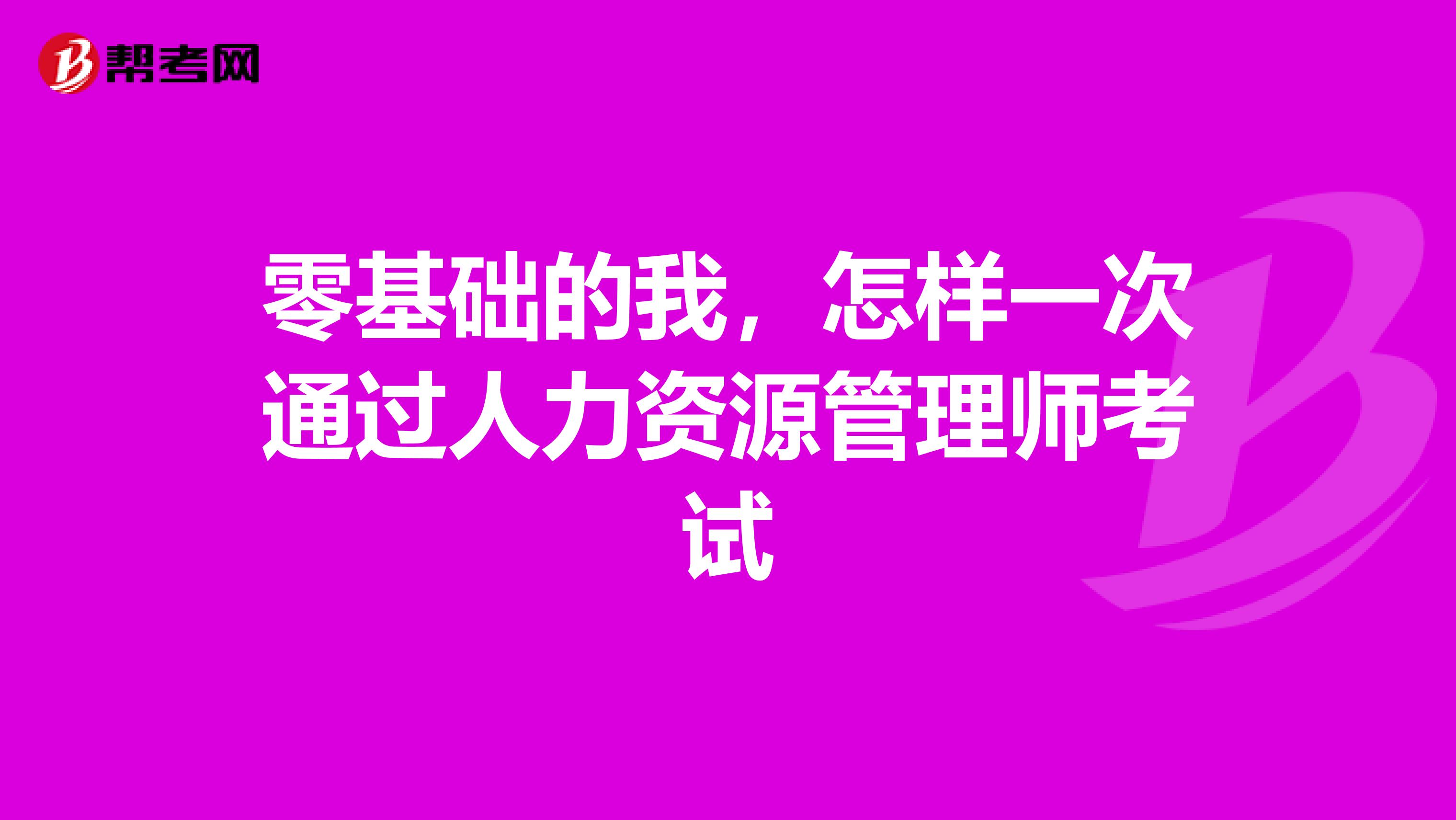 零基础的我，怎样一次通过人力资源管理师考试