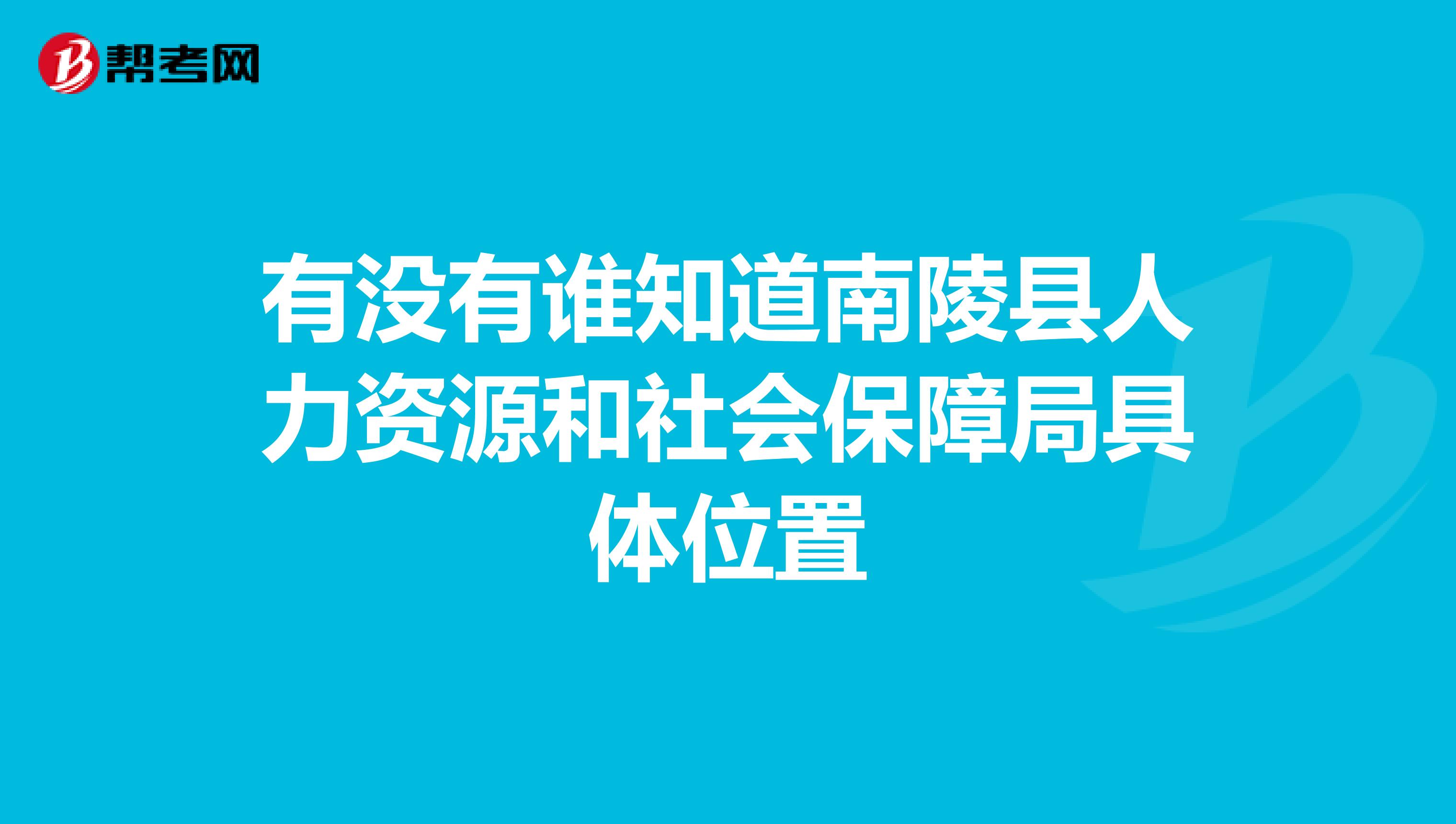 有没有谁知道南陵县人力资源和社会保障局具体位置