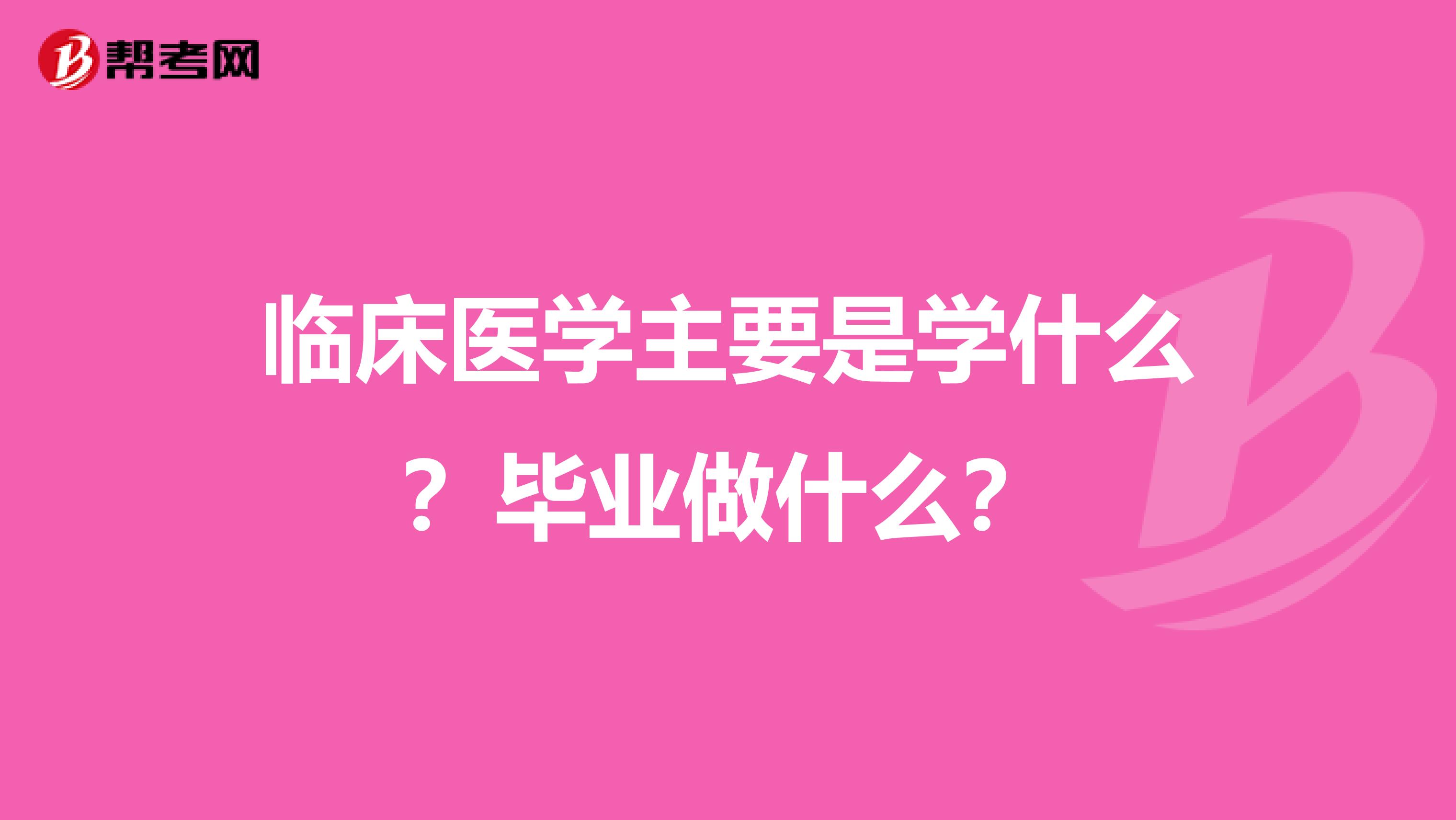 临床医学主要是学什么?毕业做什么?