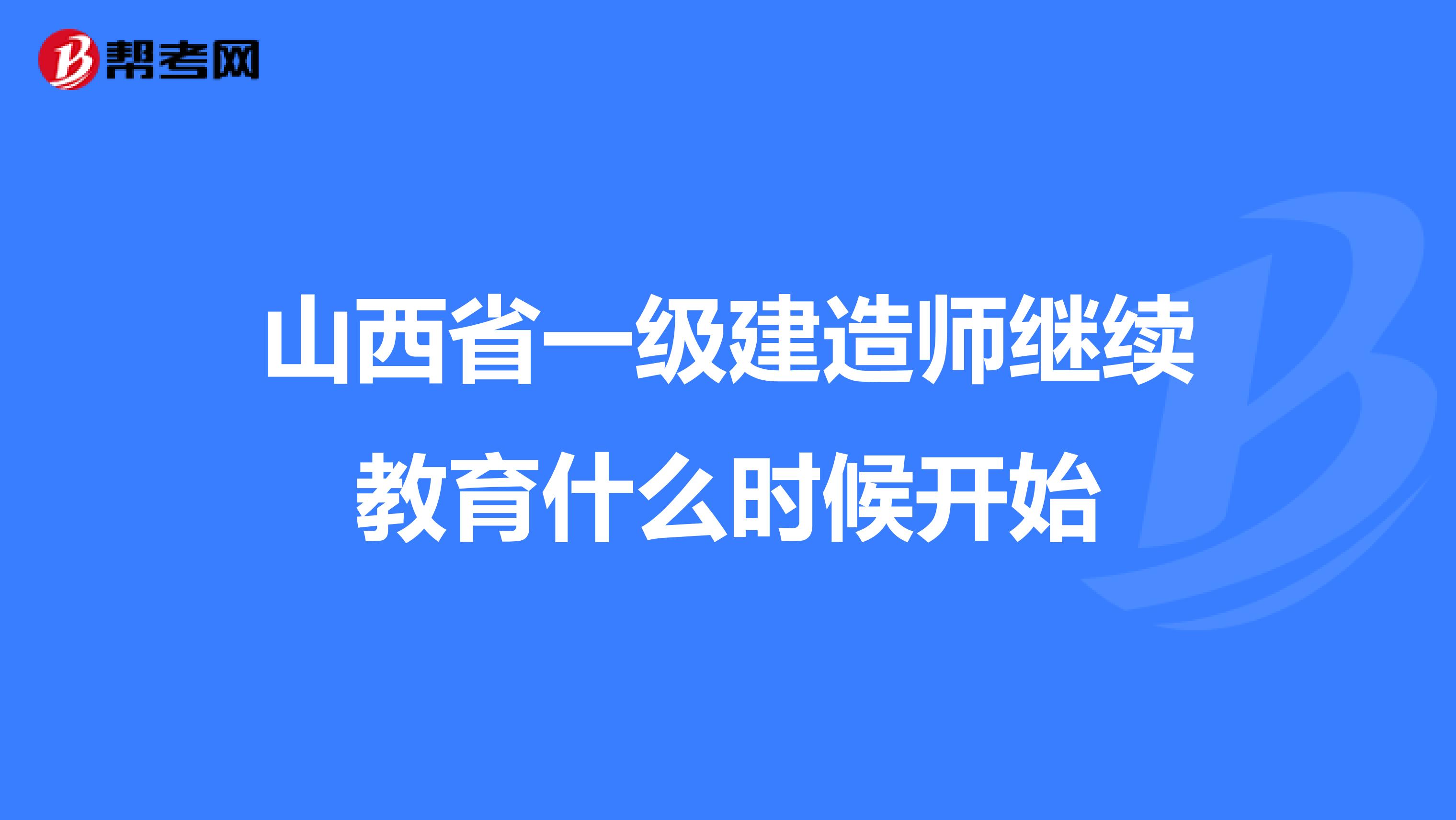 山西省一级建造师继续教育什么时候开始