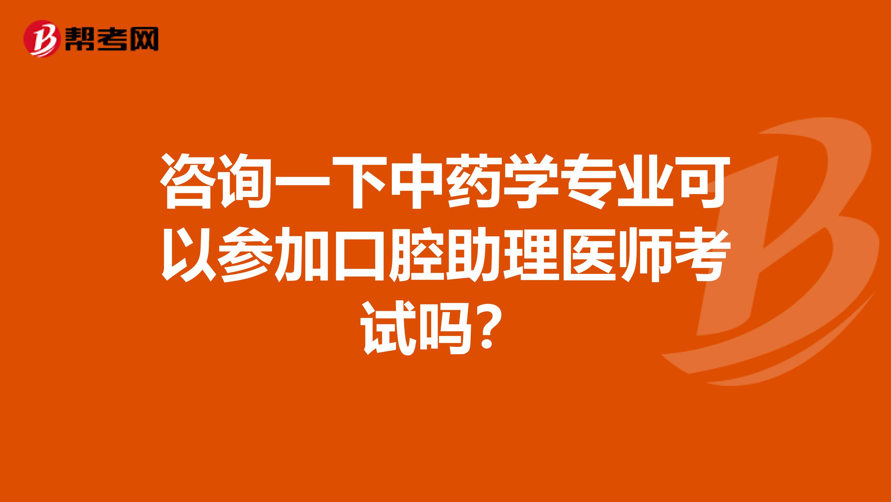 咨询一下中药学专业可以参加口腔助理医师考试吗？