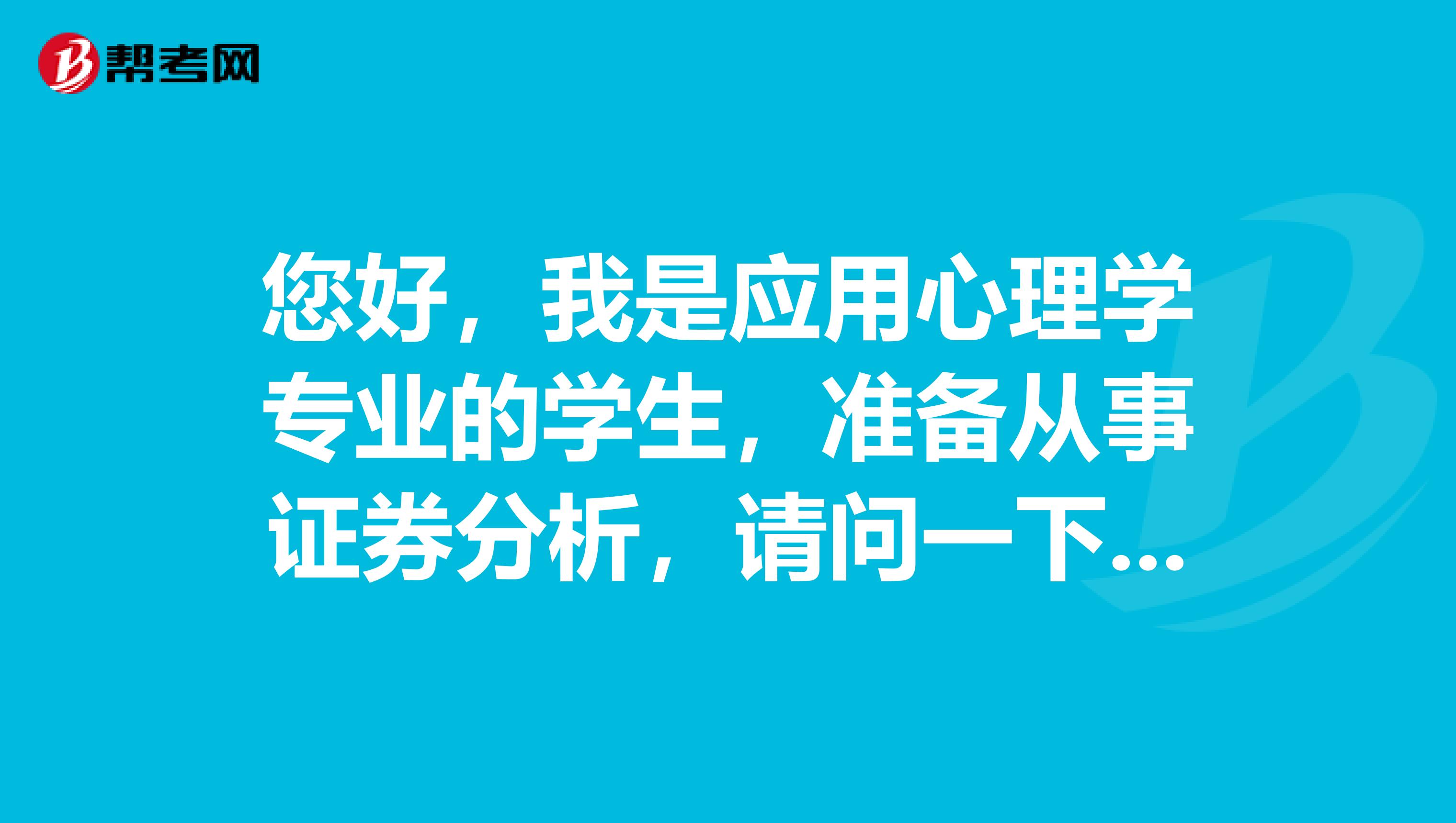 您好,我是应用心理学专业的学生,准备从事证券分析,请问一下进证券行业做证券投资分析师怎么样?