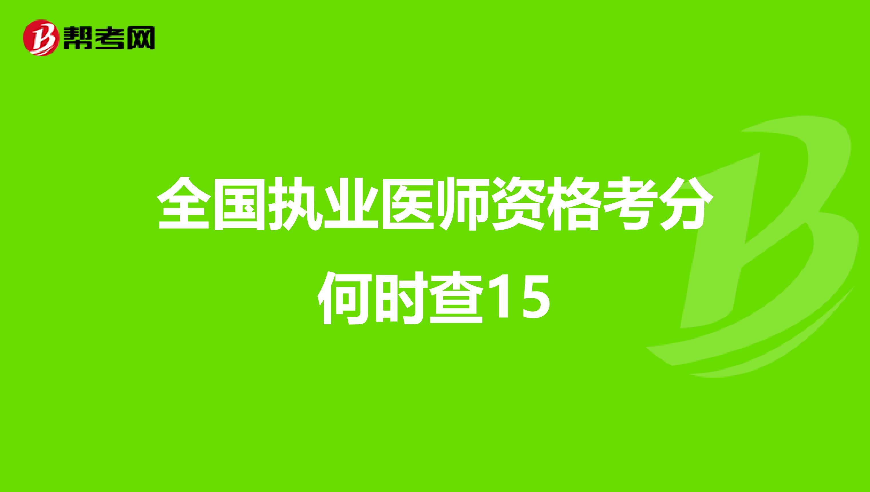 全国执业医师资格考分何时查15