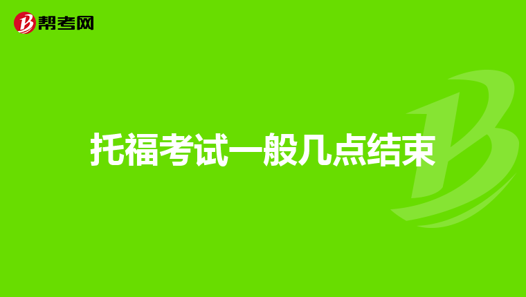 托福考试一般几点结束