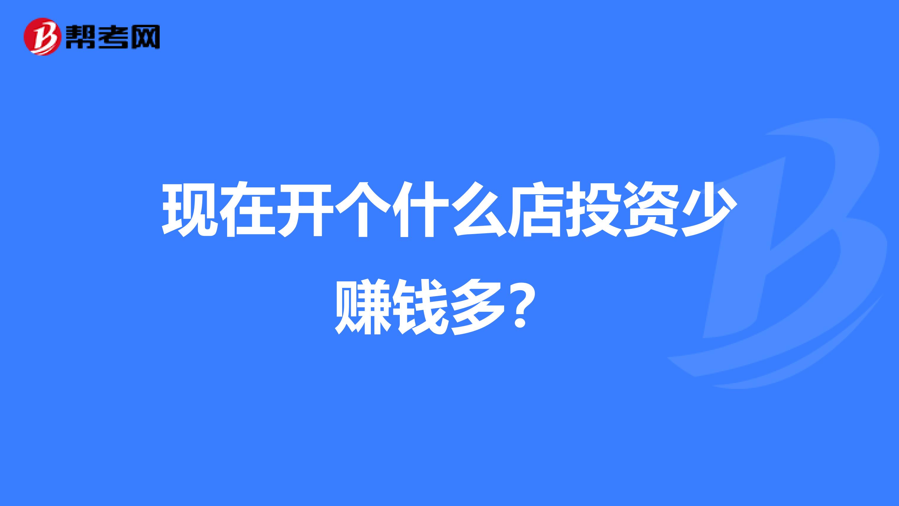 现在开个什么店投资少赚钱多？