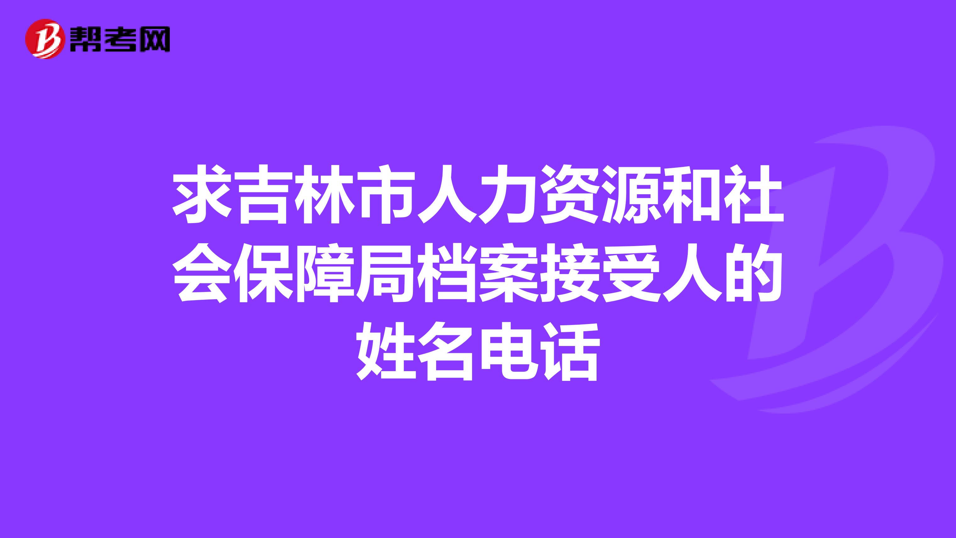 求吉林市人力资源和社会保障局档案接受人的姓名电话