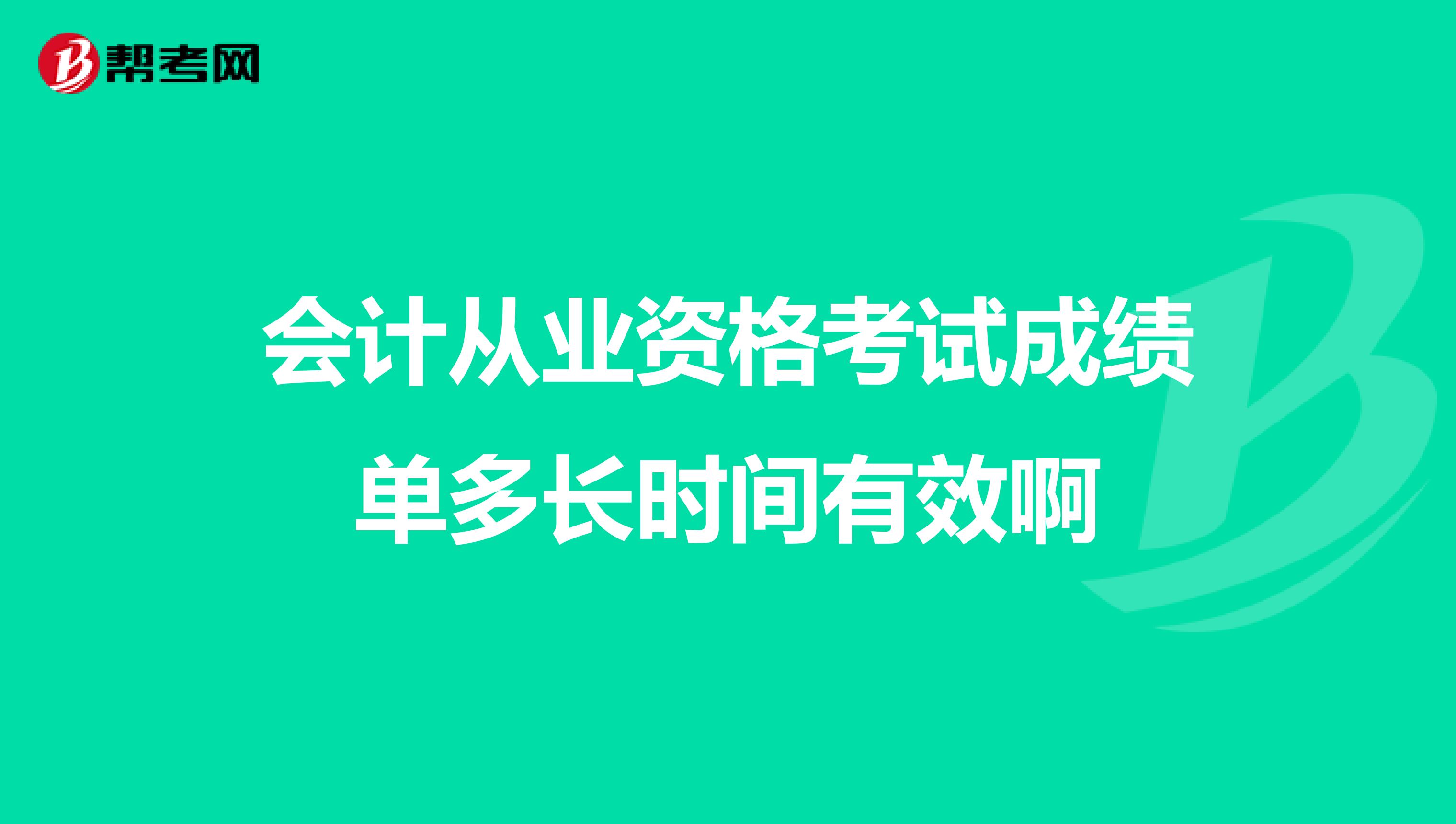 会计从业资格考试成绩单多长时间有效啊