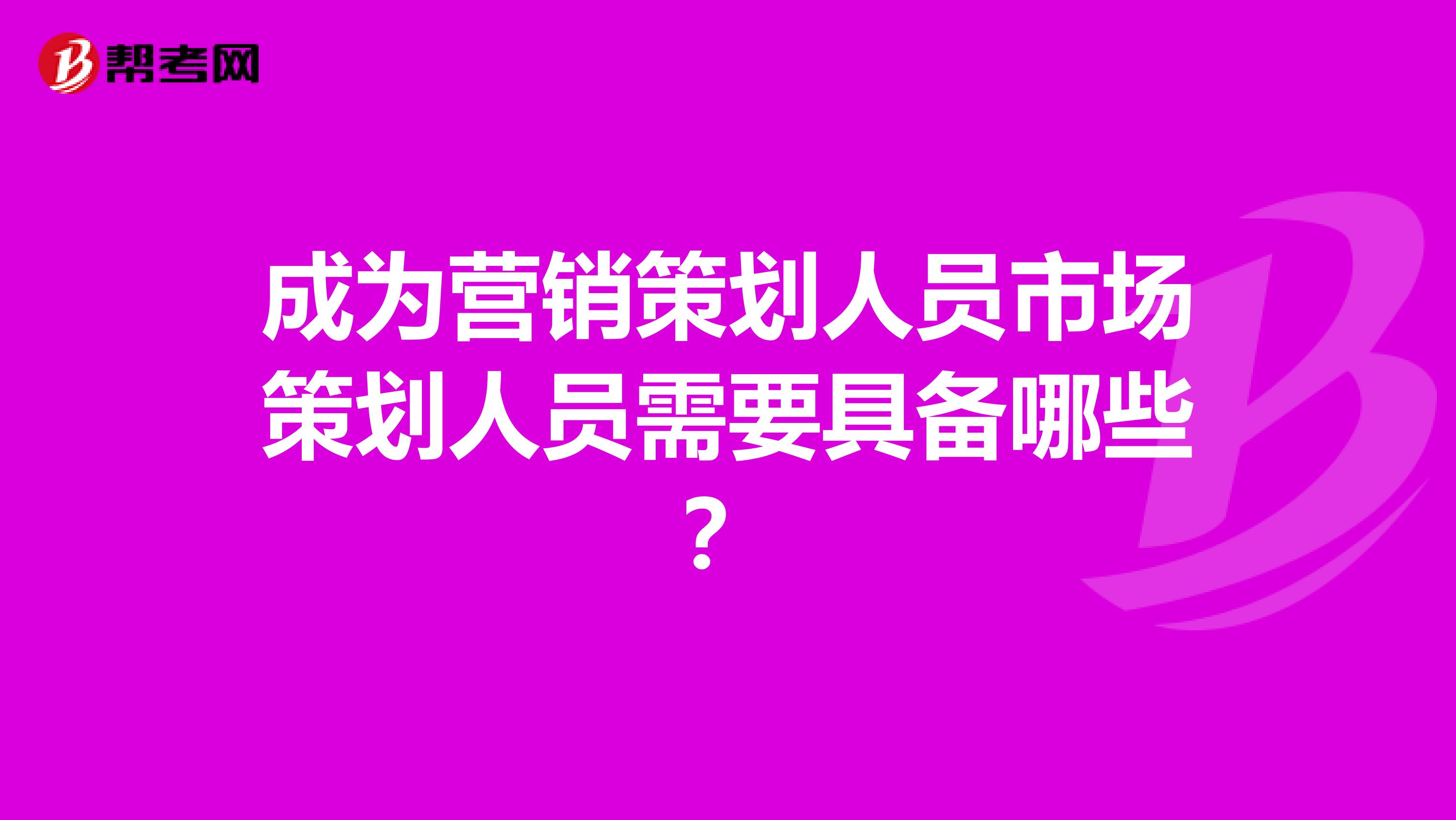 成为营销策划人员市场策划人员需要具备哪些？