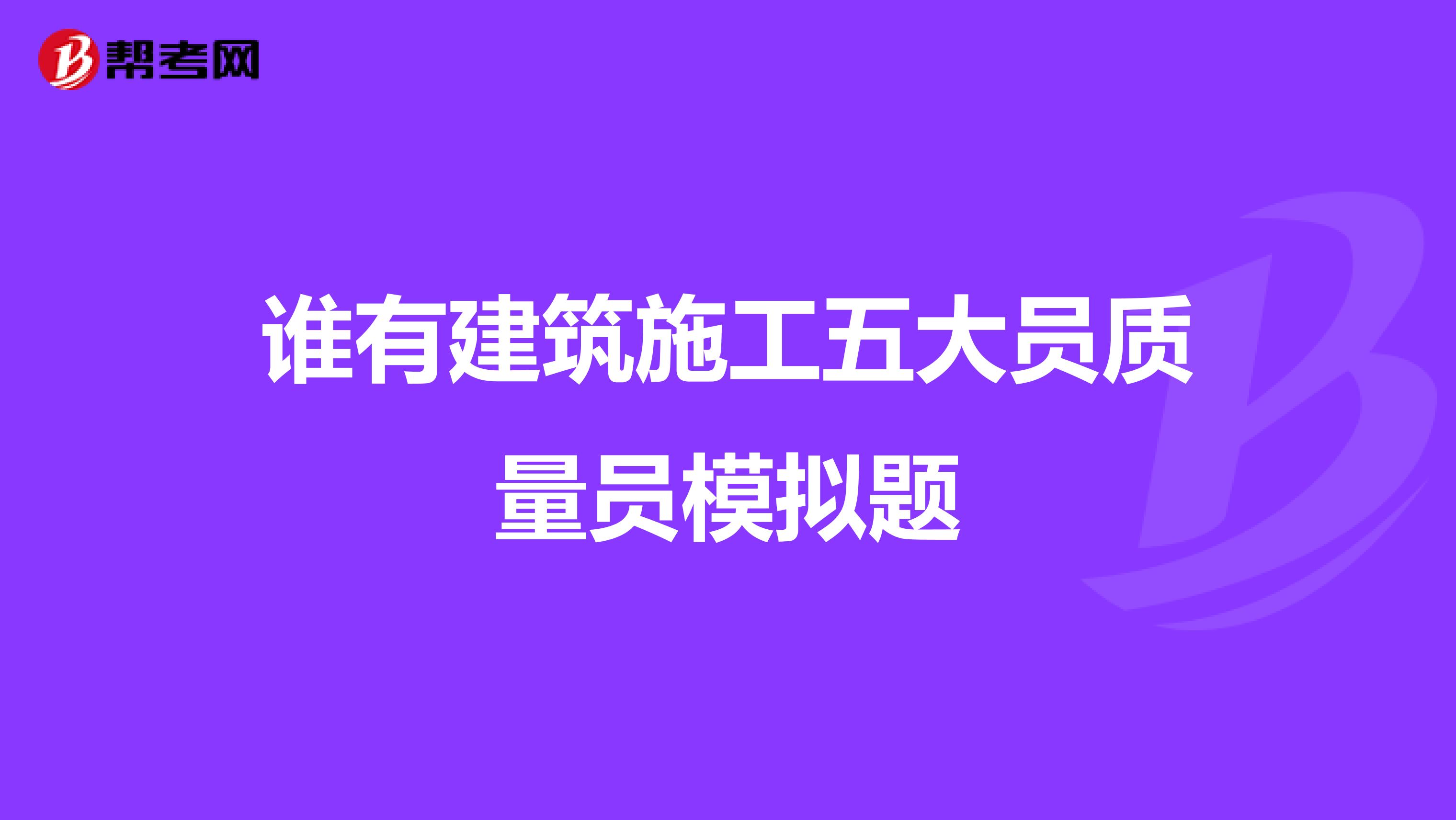 谁有建筑施工五大员质量员模拟题
