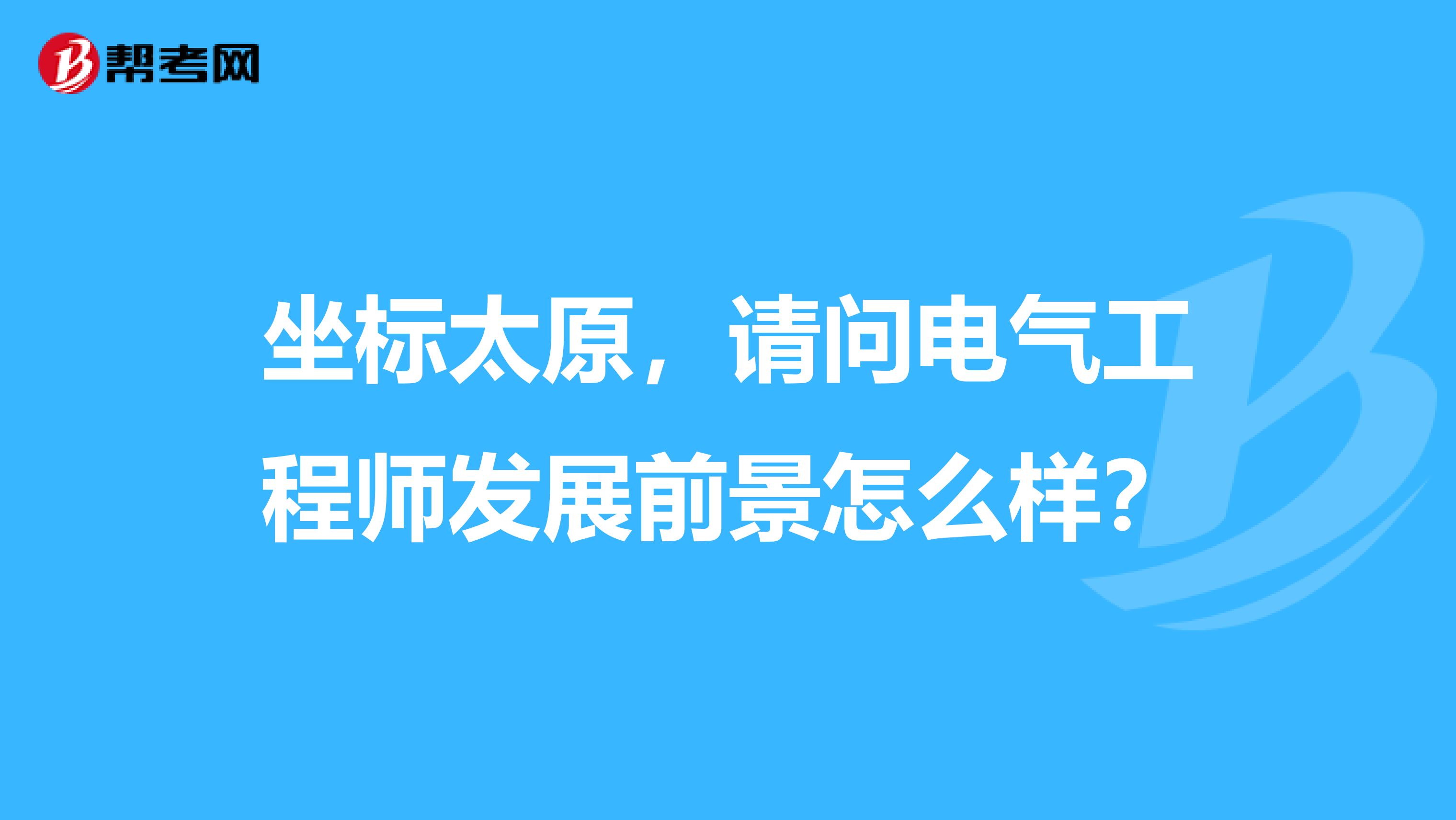 坐标太原,请问电气工程师发展前景怎么样?