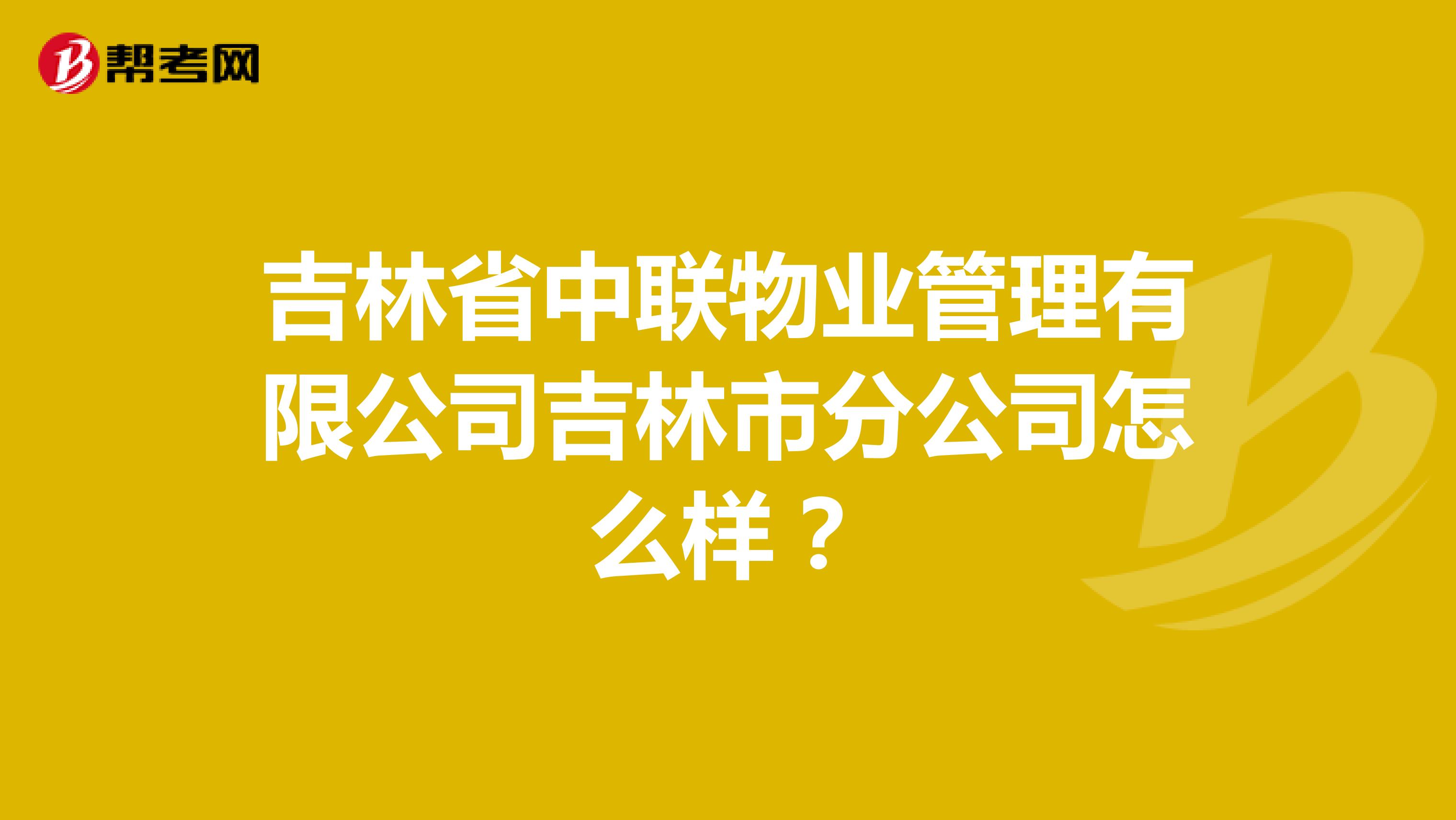 吉林省中联物业管理有限公司吉林市分公司怎么样？