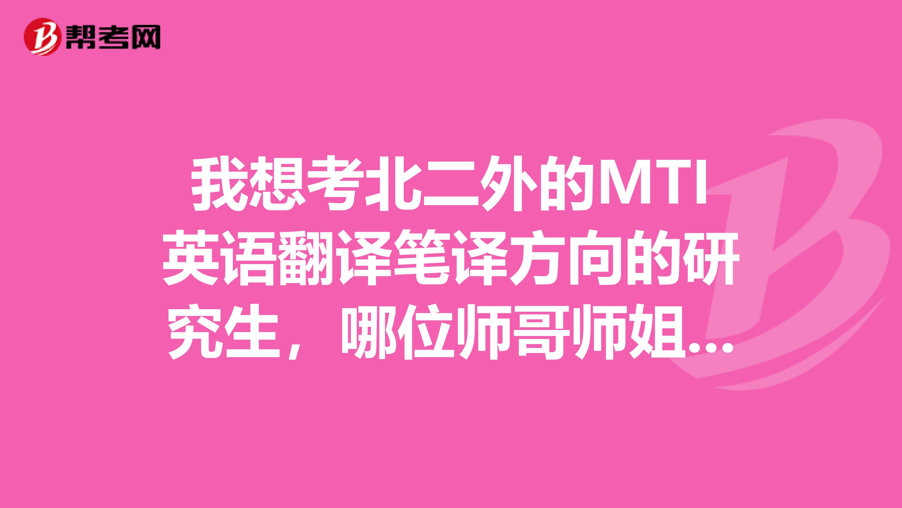 我想考北二外的MTI英语翻译笔译方向的研究生，哪位师哥师姐帮帮我？想知道怎么准备？？