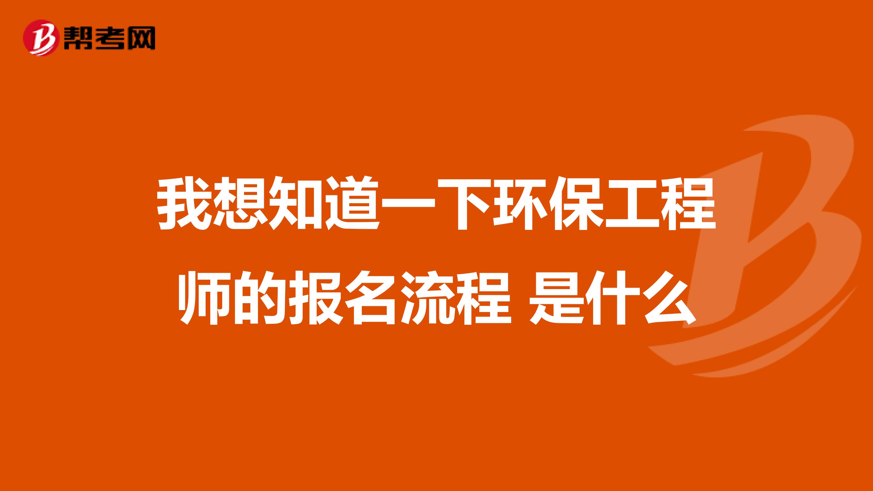 我想知道一下环保工程师的报名流程 是什么