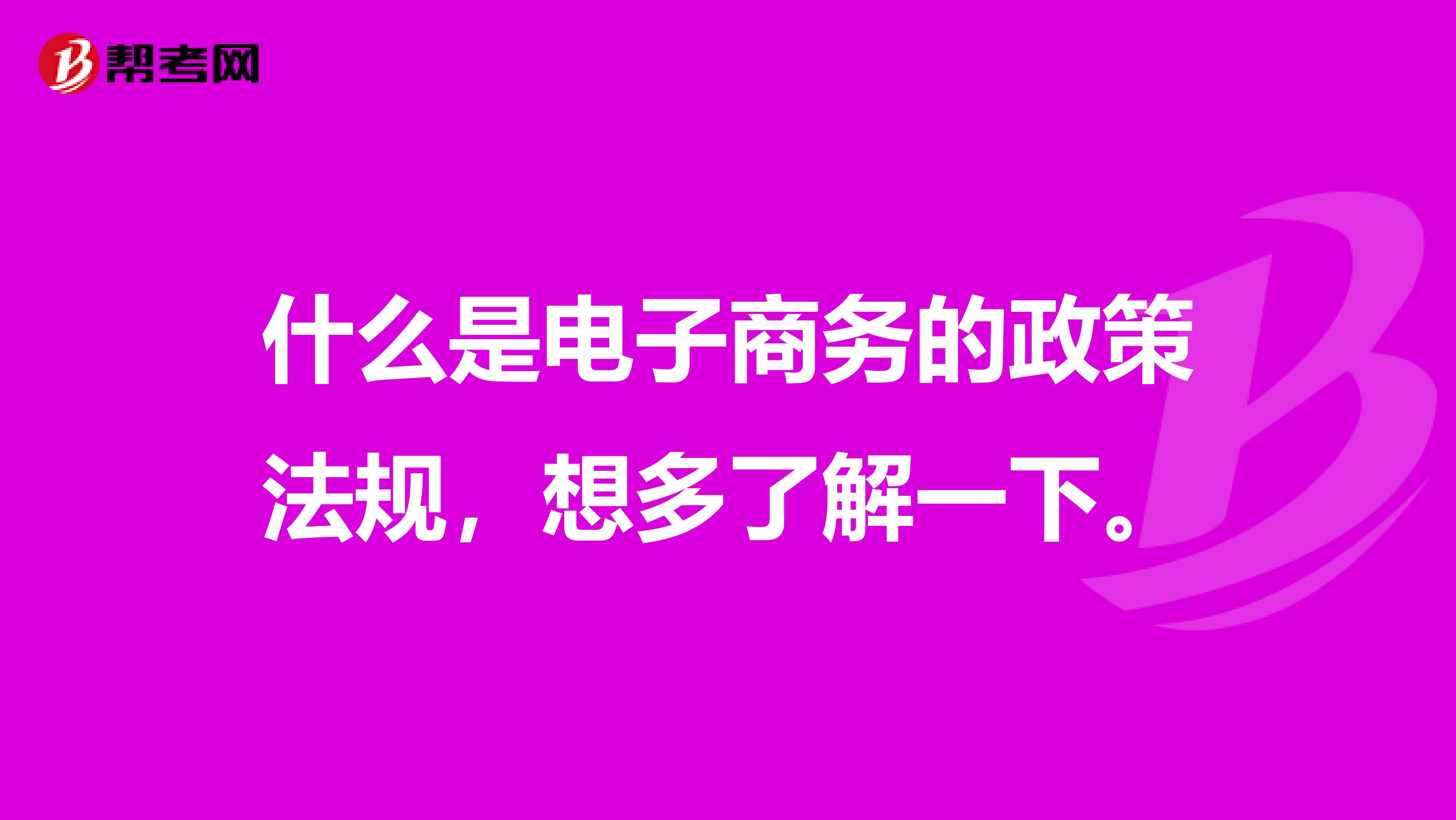 什么是电子商务的政策法规,想多了解一下。