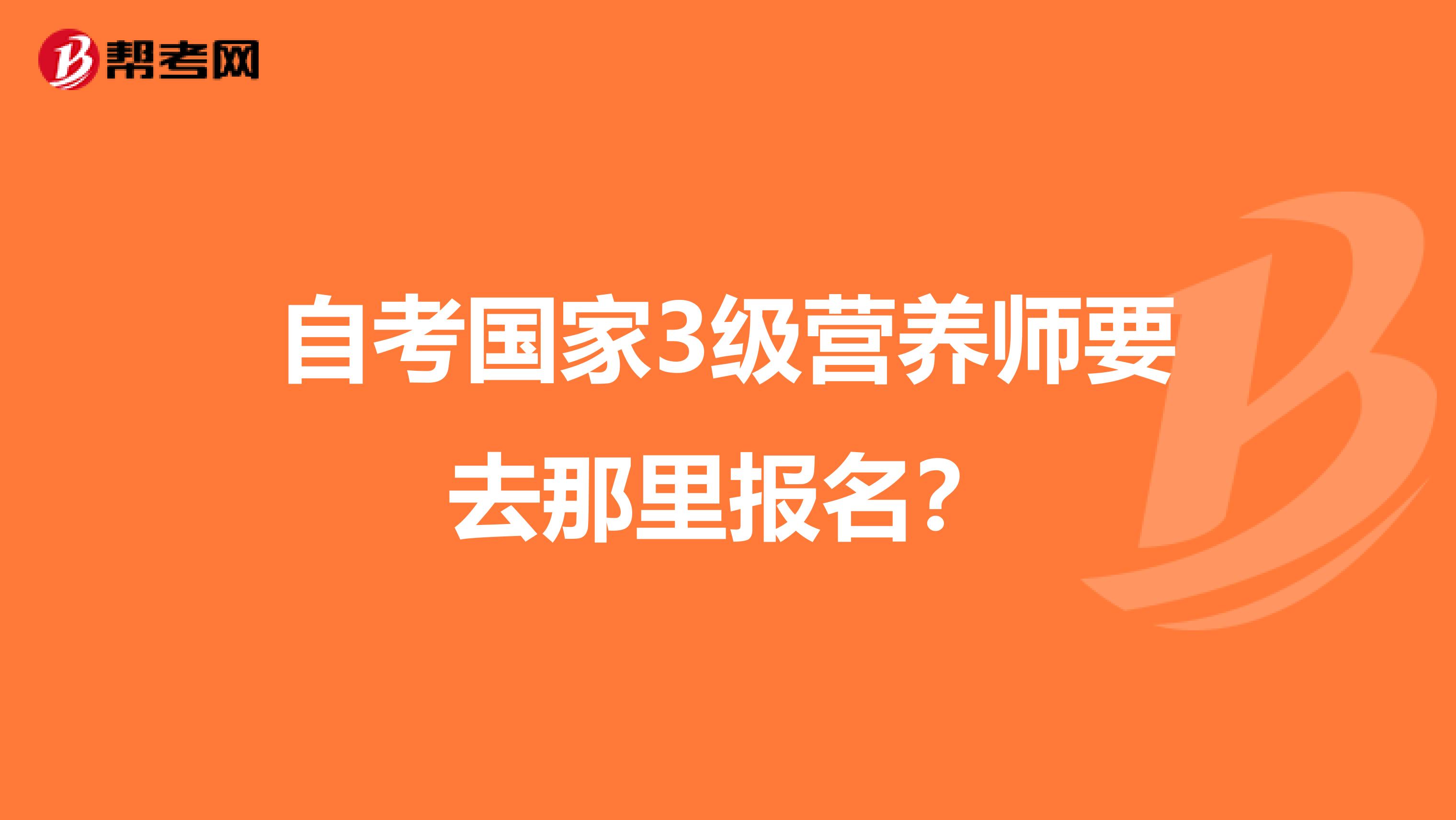 自考国家3级营养师要去那里报名？