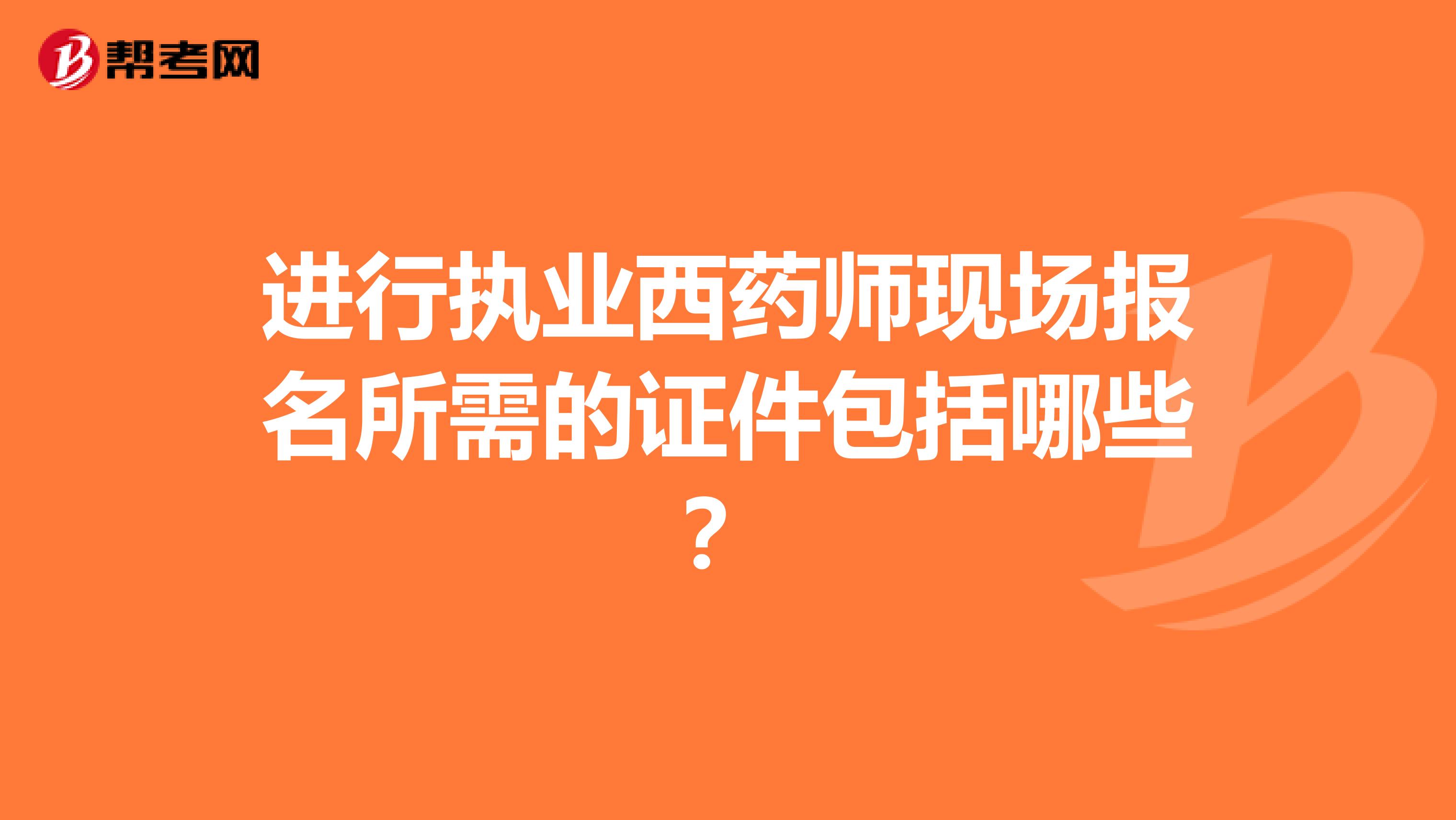 进行执业西药师现场报名所需的证件包括哪些?