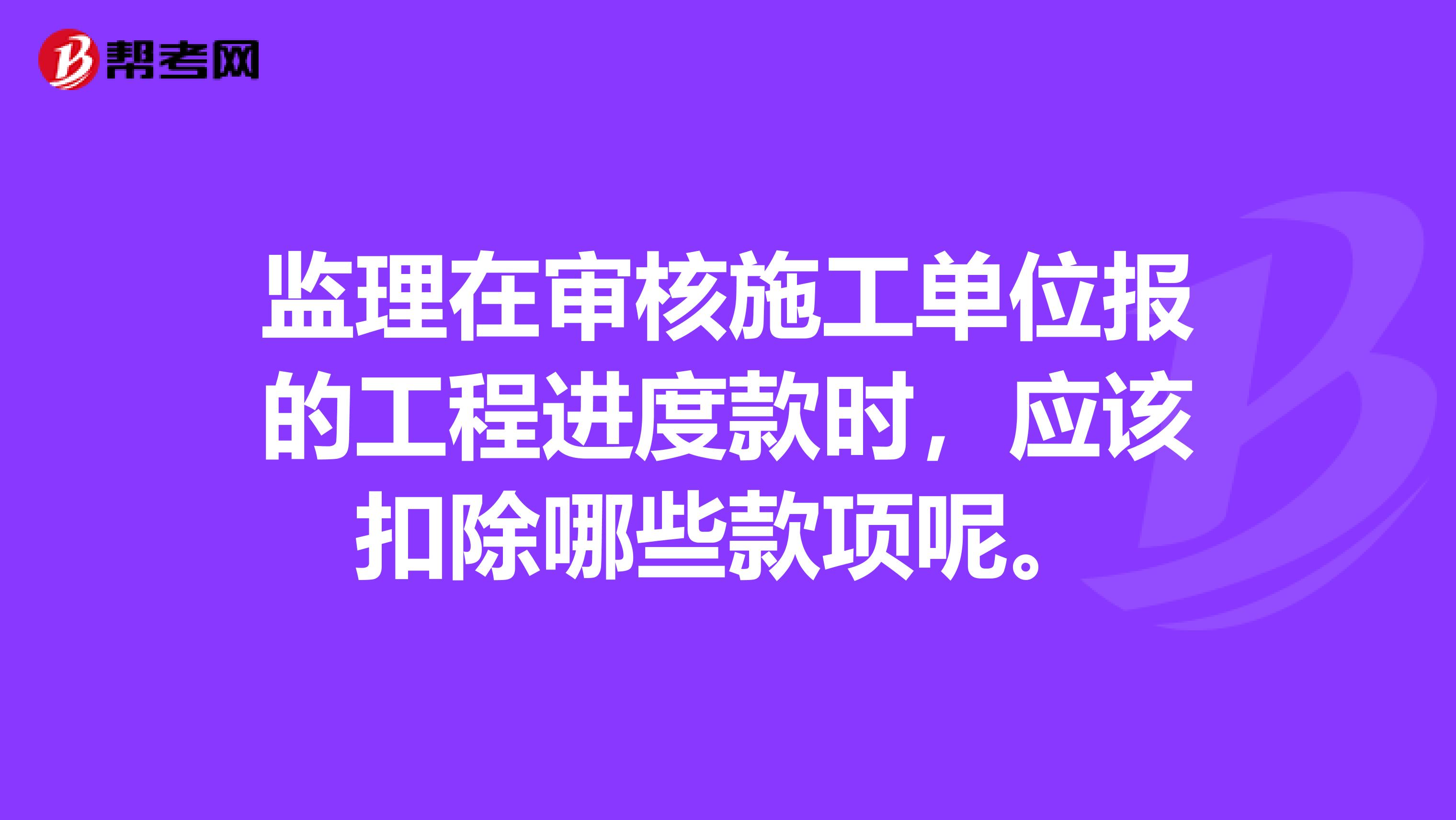监理在审核施工单位报的工程进度款时，应该扣除哪些款项呢。