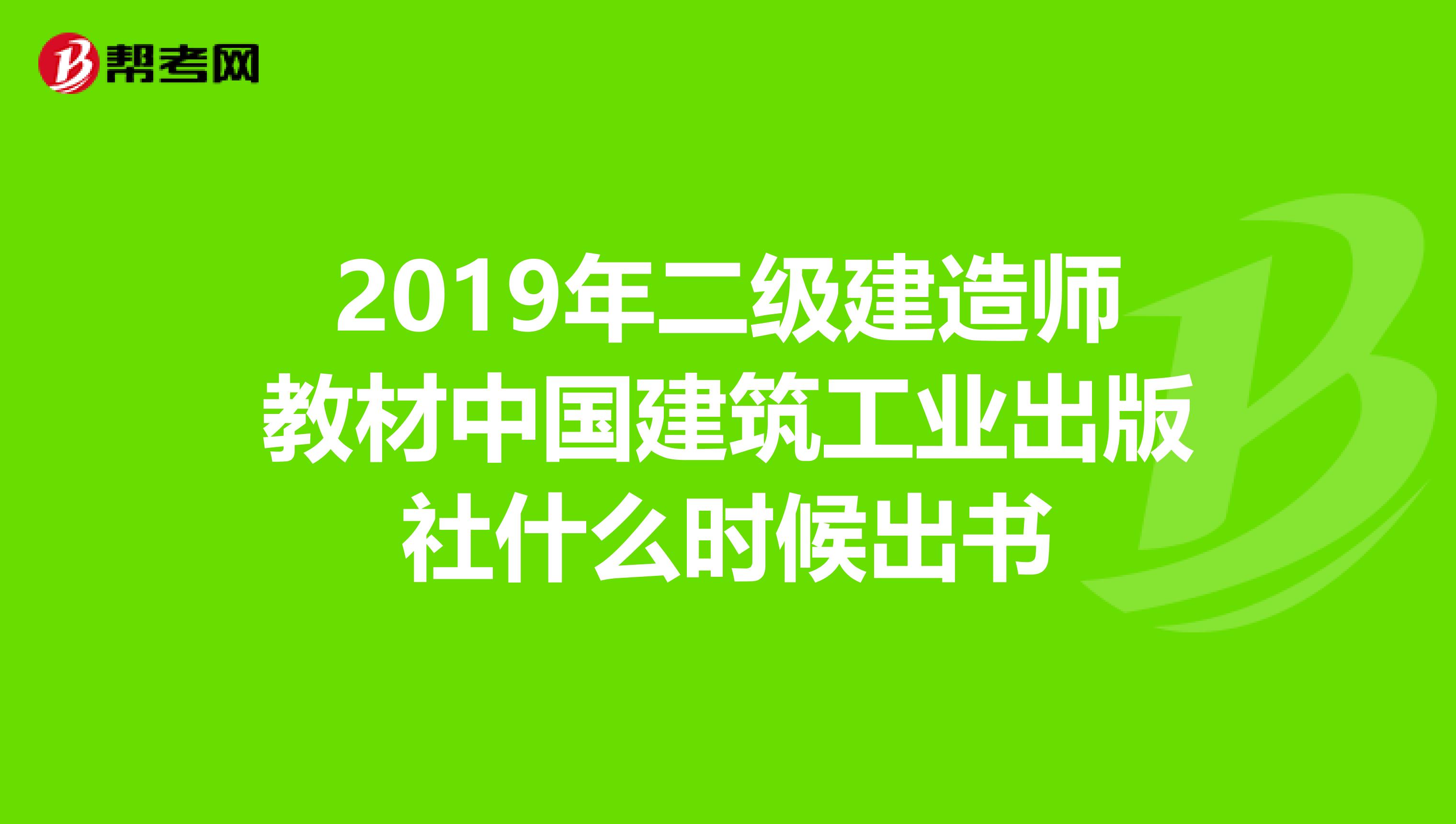 2019年二级建造师教材中国建筑工业出版社什么时候出书