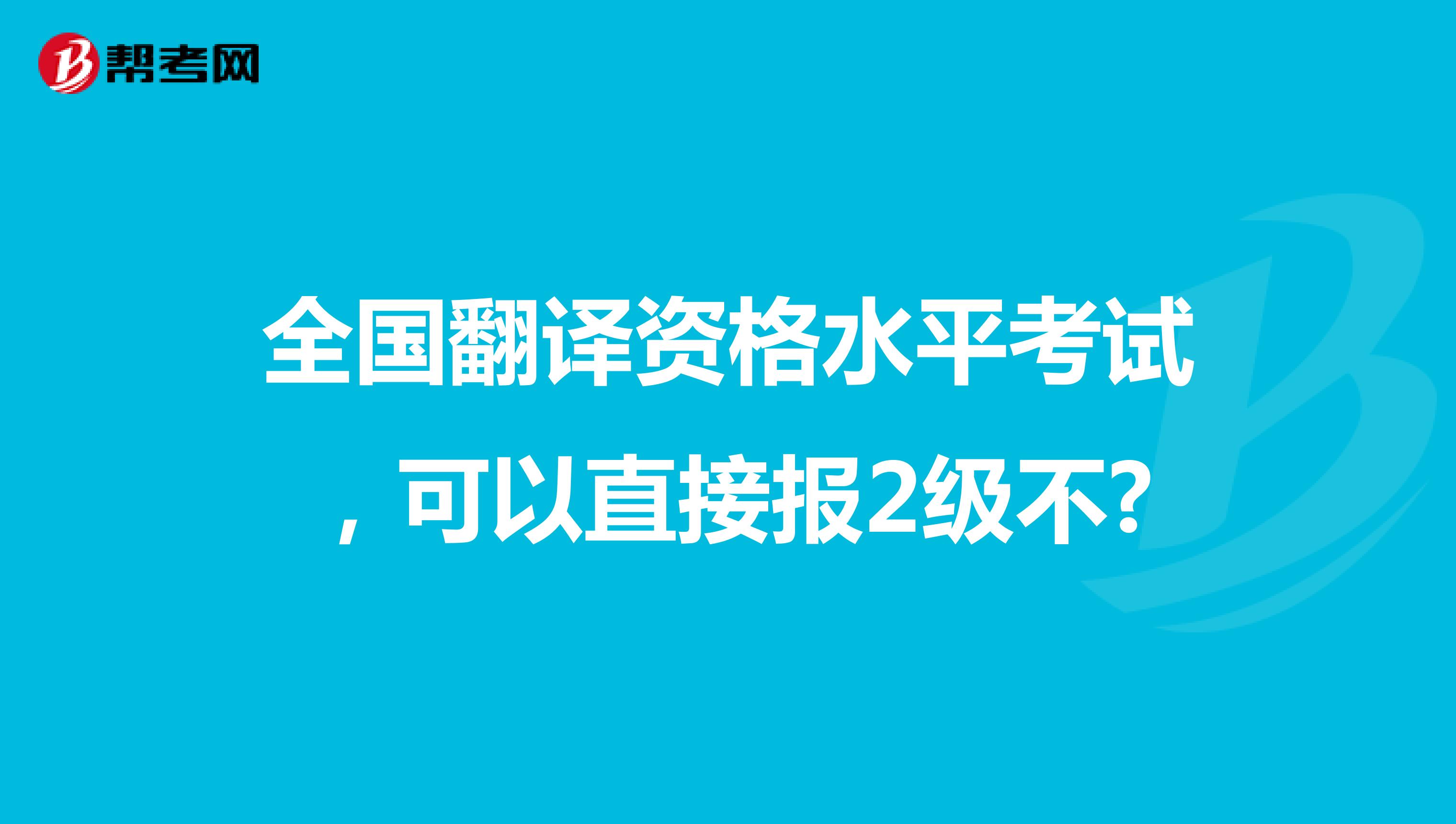 全国翻译资格水平考试，可以直接报2级不?