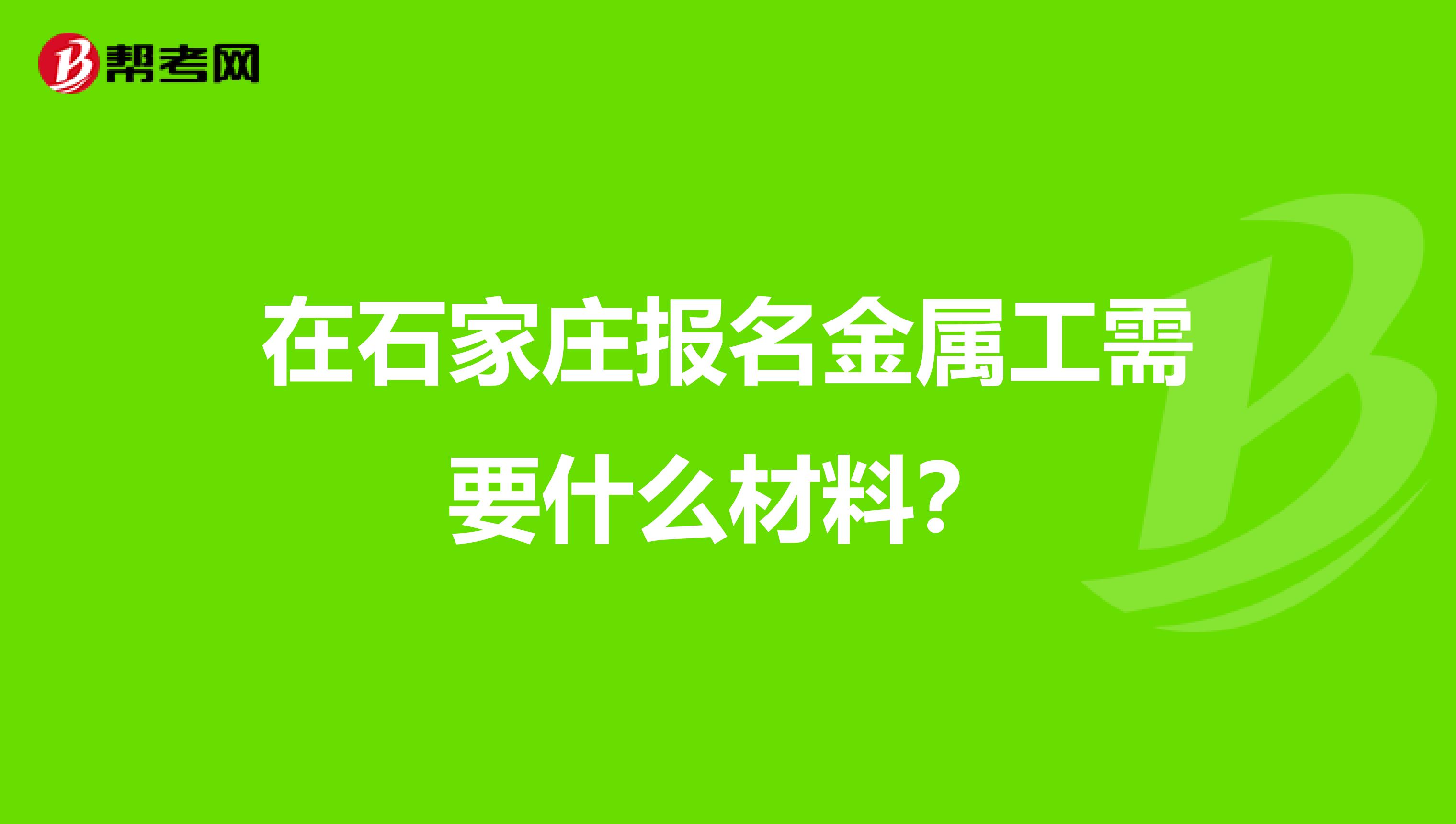 在石家庄报名金属工需要什么材料?