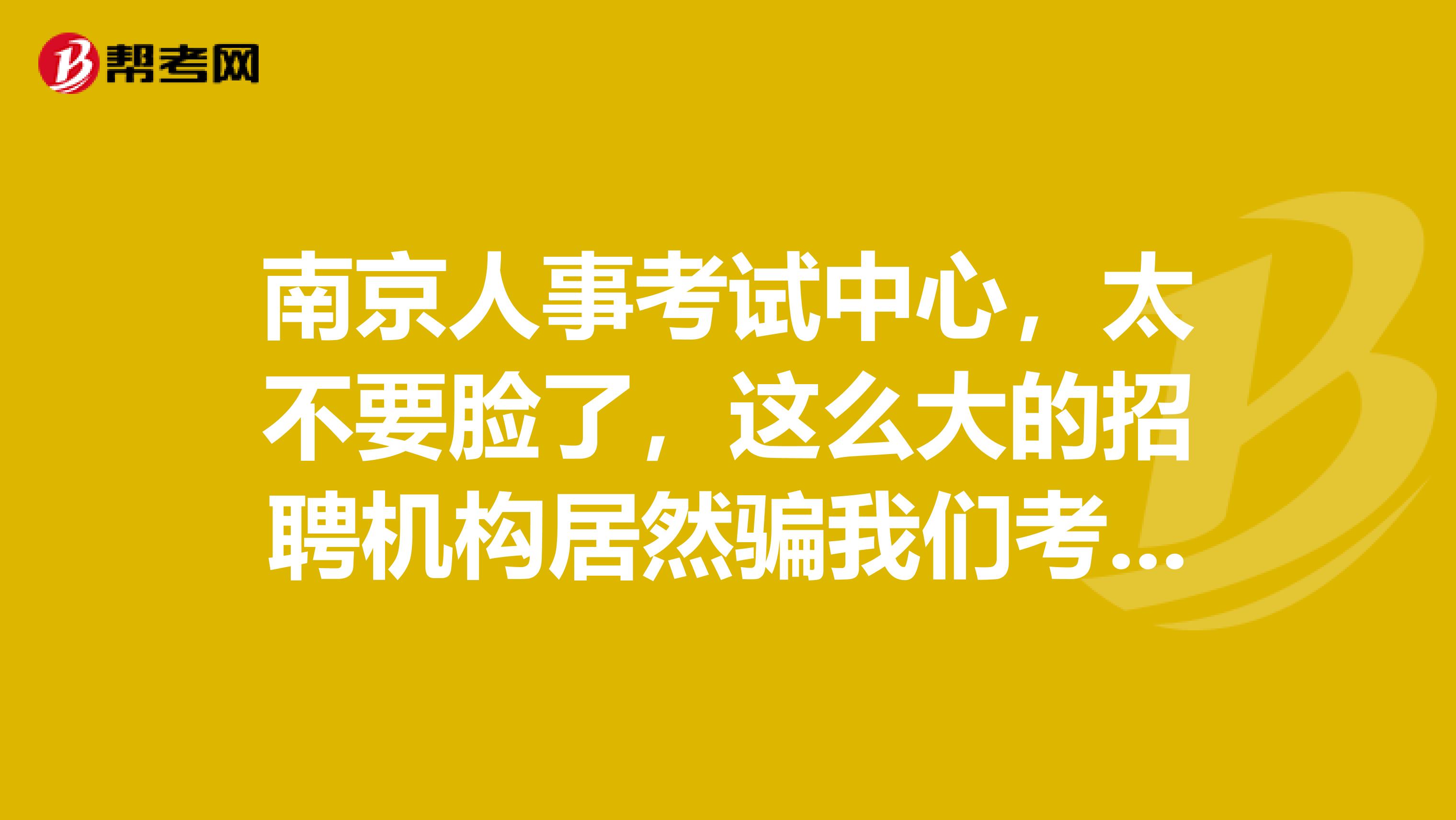 南京人事考试中心，太不要脸了，这么大的招聘机构居然骗我们考生的报名费，我要投诉。今年参加卫生系统报名