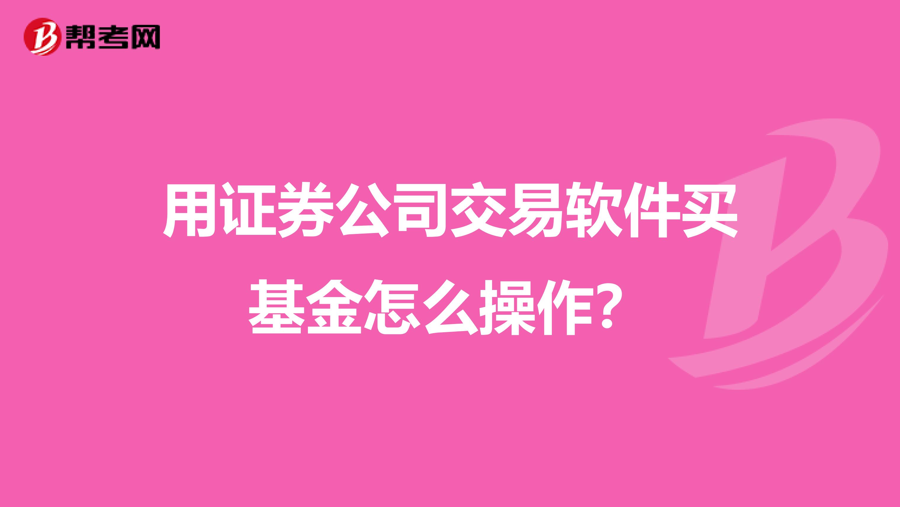 用证券公司交易软件买基金怎么操作？