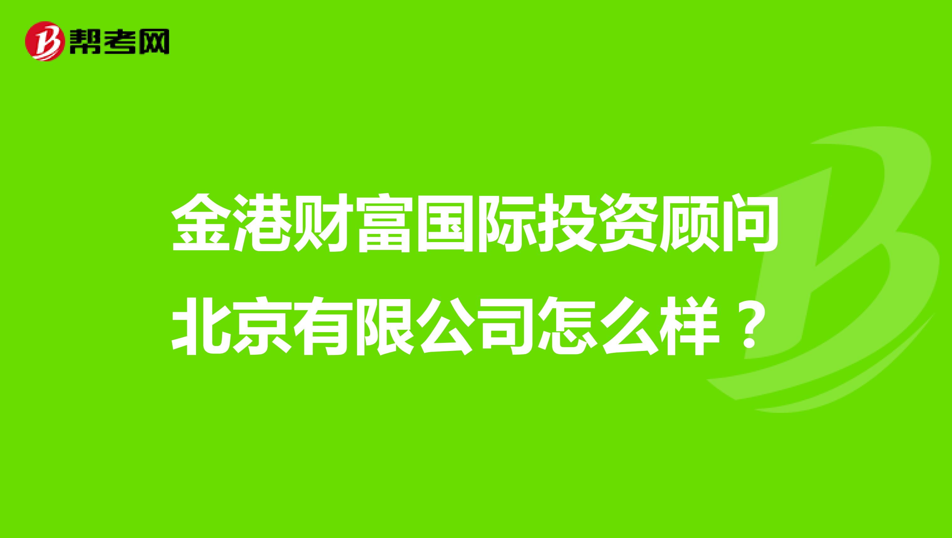 金港财富国际投资顾问北京有限公司怎么样？