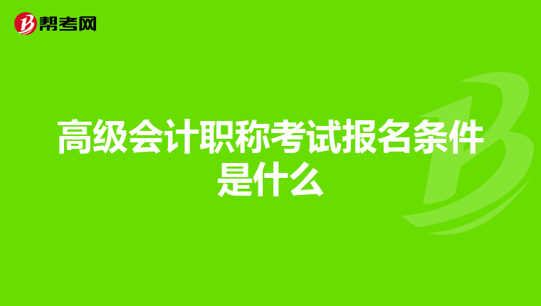 高級會計職稱考試報名條件是什么