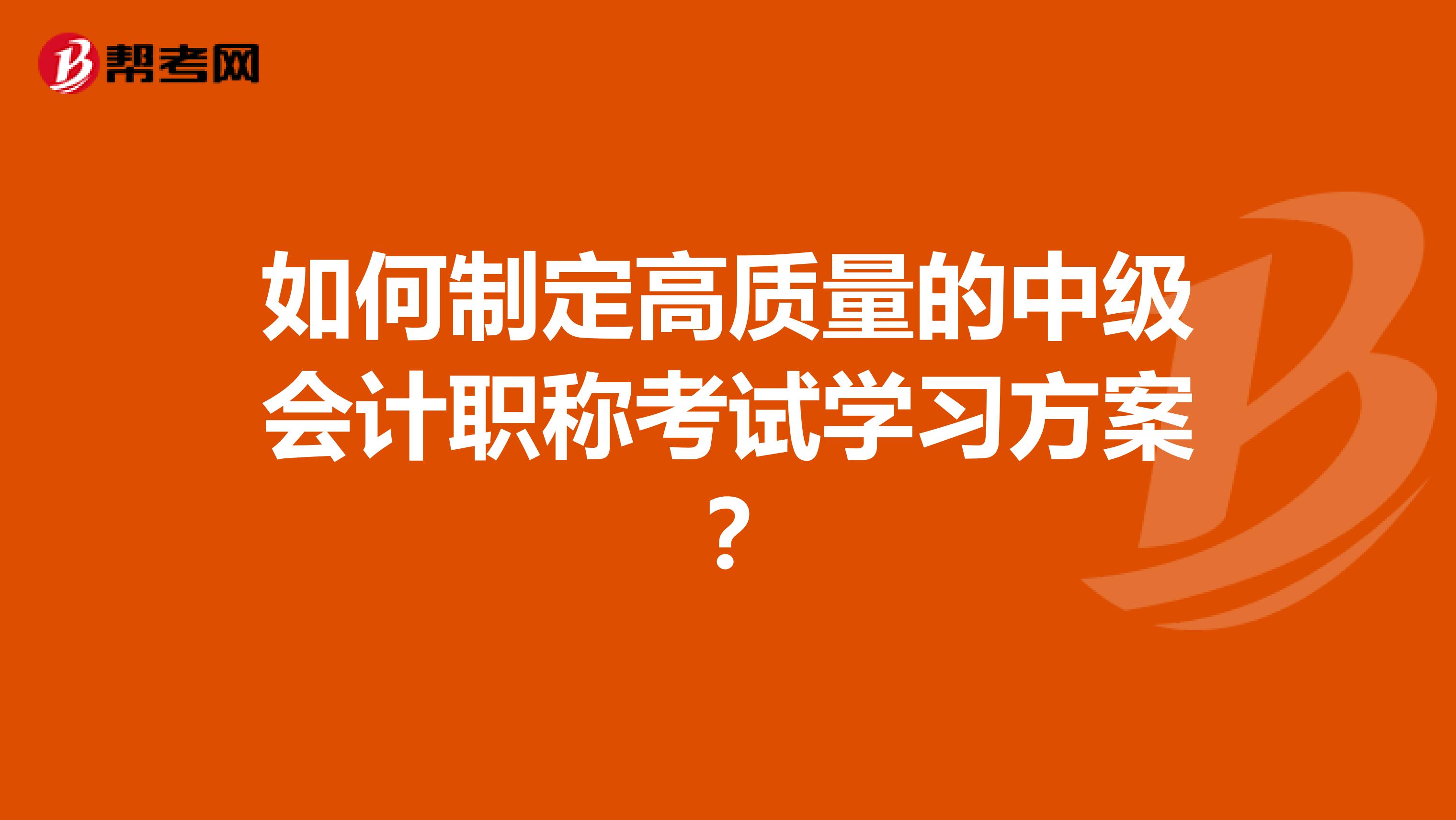 如何制定高質(zhì)量的中級會計職稱考試學習方案?