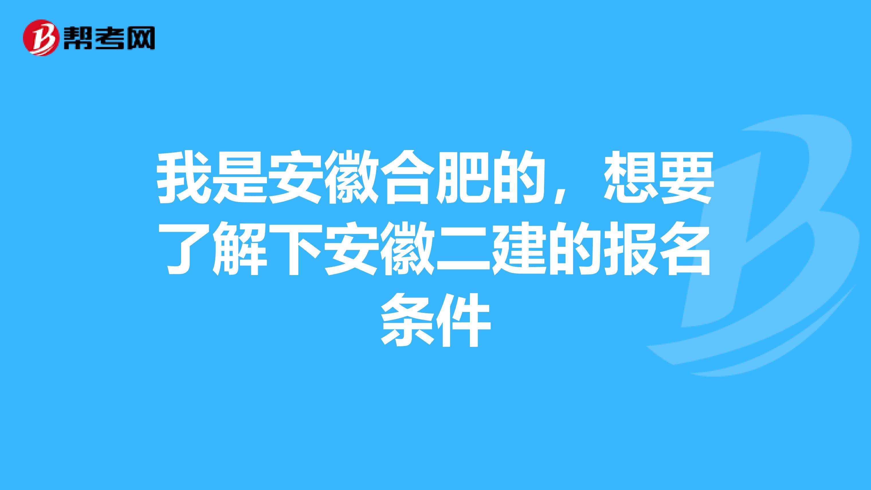 我是安徽合肥的,想要了解下安徽二建的报名条件