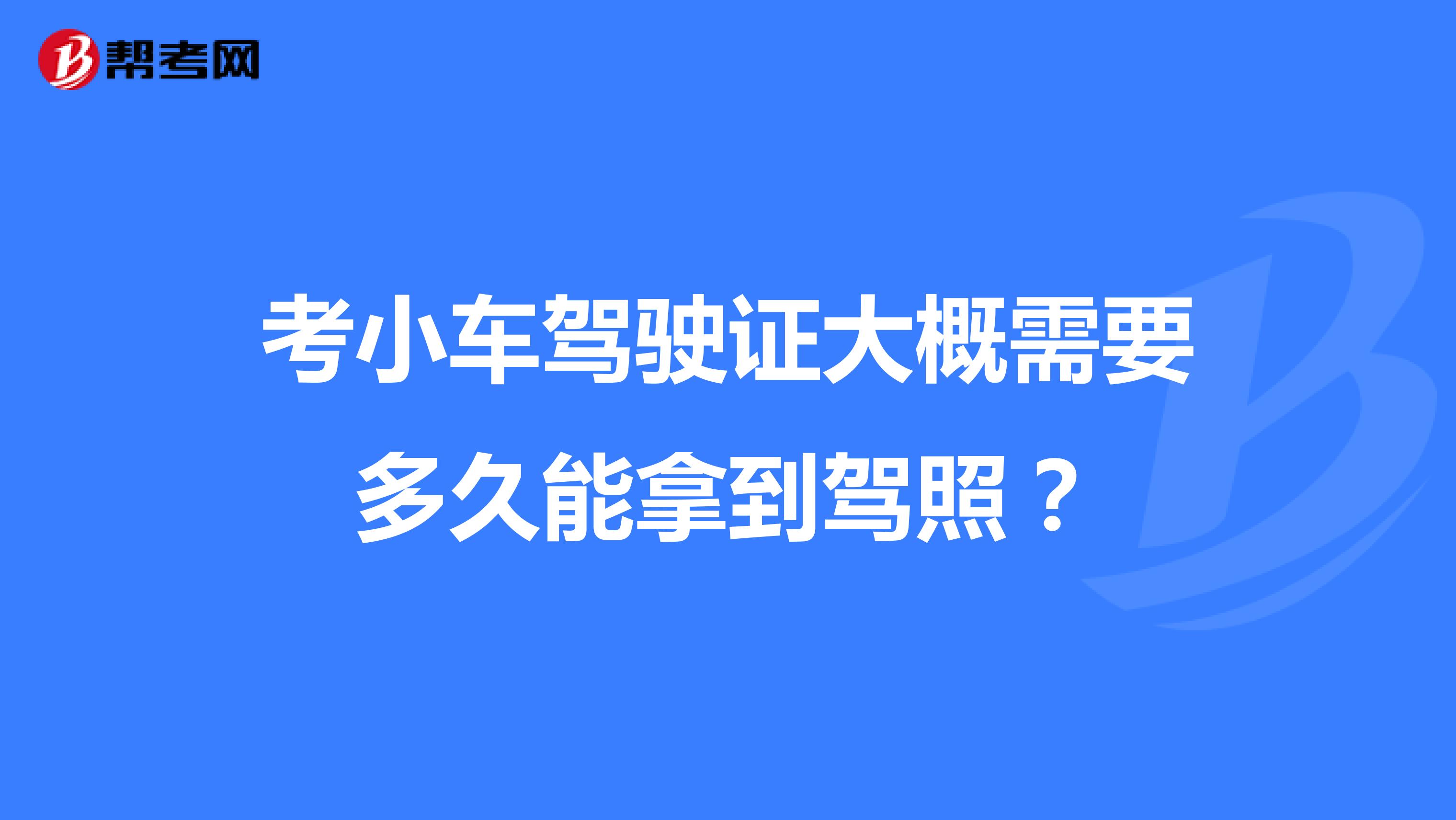 考小车驾驶证大概需要多久能拿到驾照？