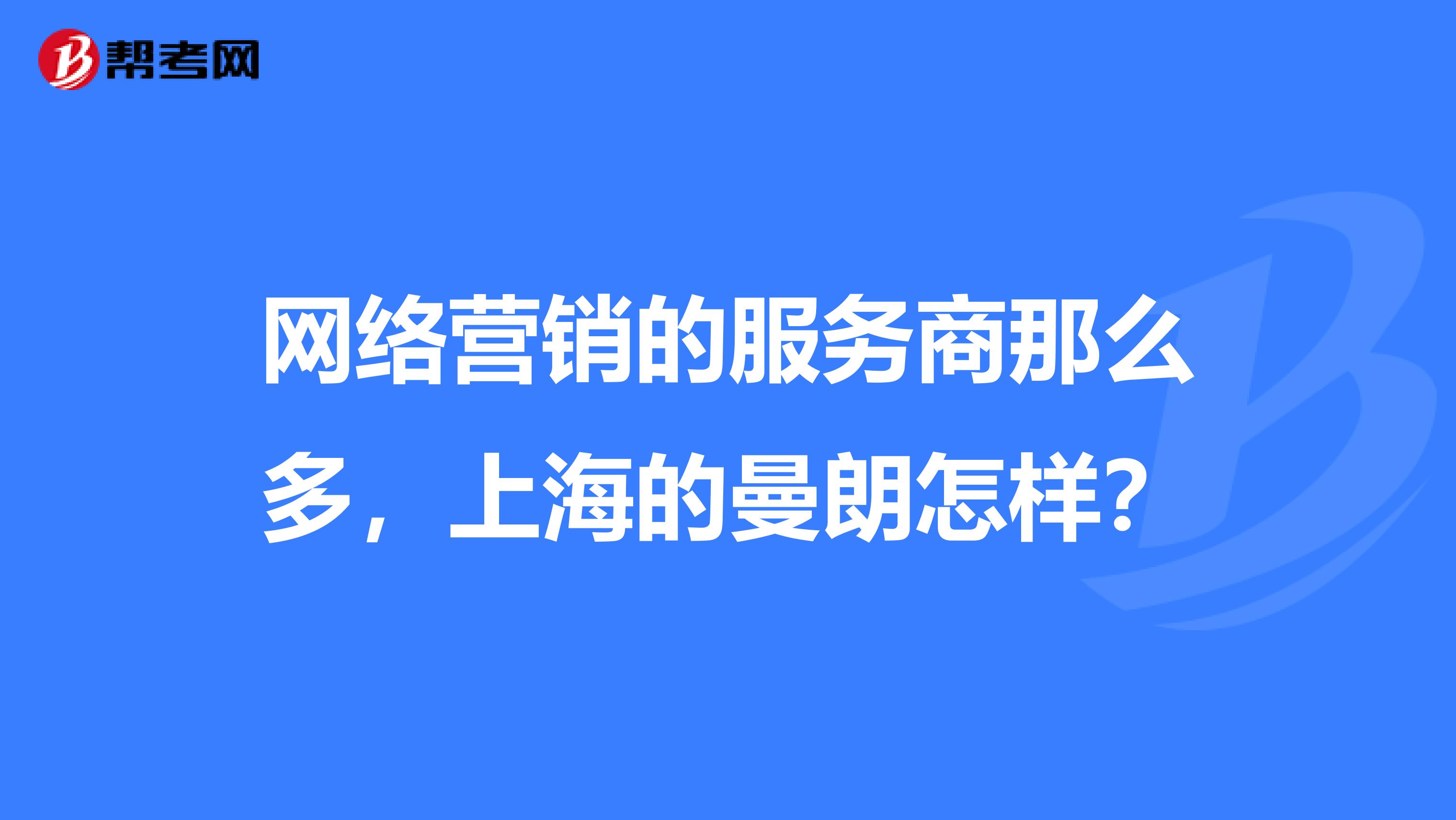 网络营销的服务商那么多，上海的曼朗怎样？