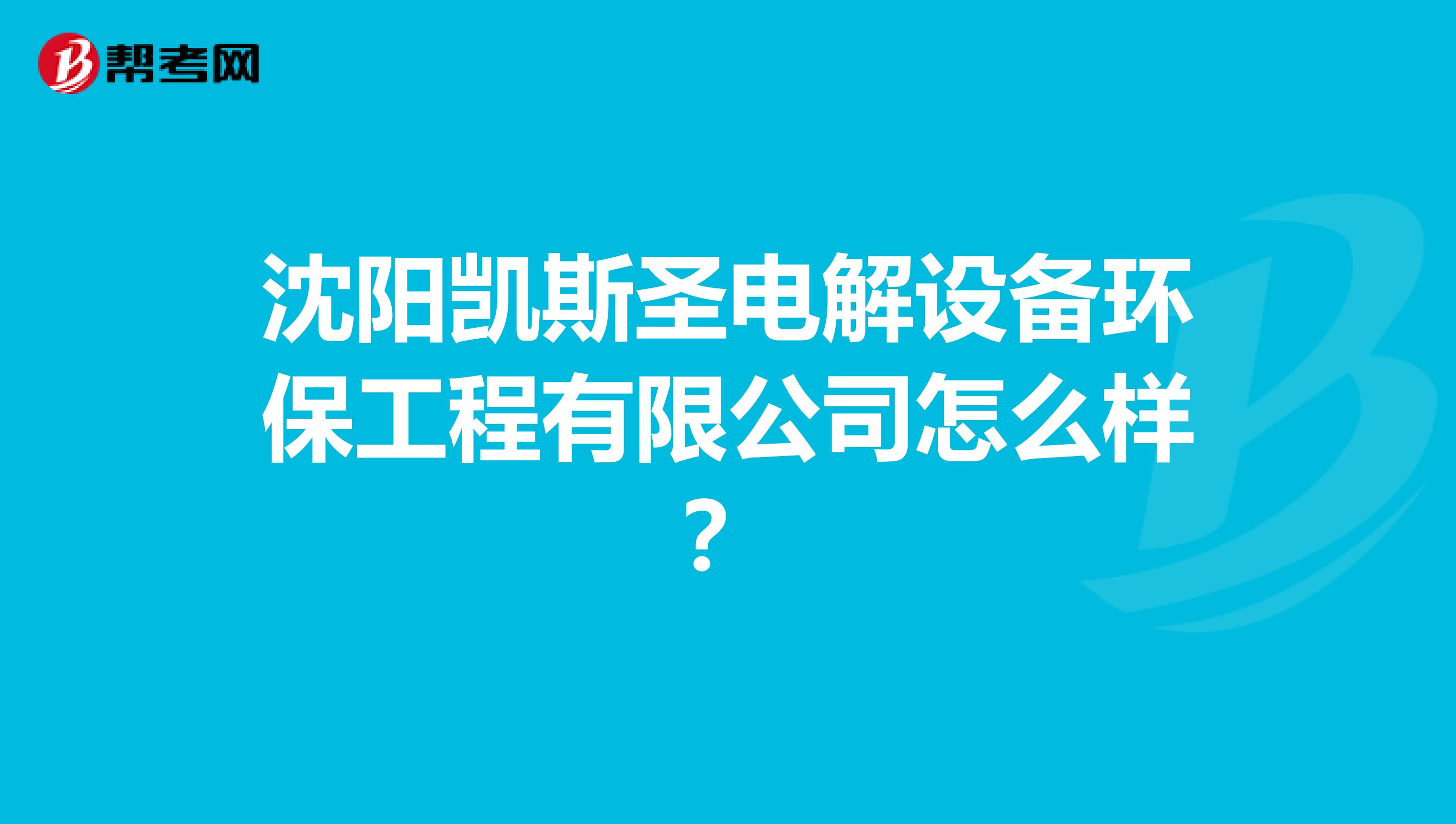 沈阳凯斯圣电解设备环保工程有限公司怎么样？