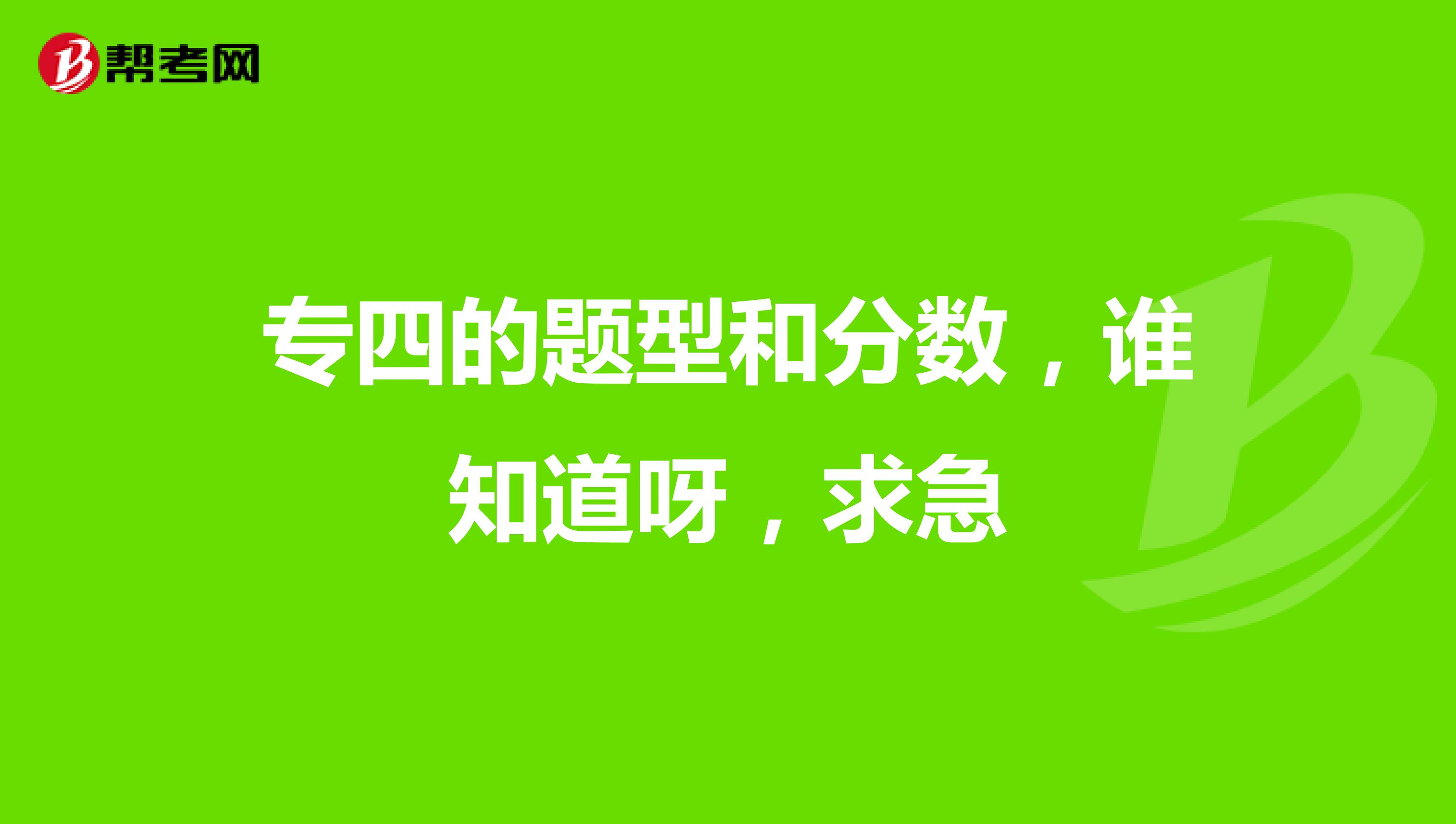 专四的题型和分数，谁知道呀，求急