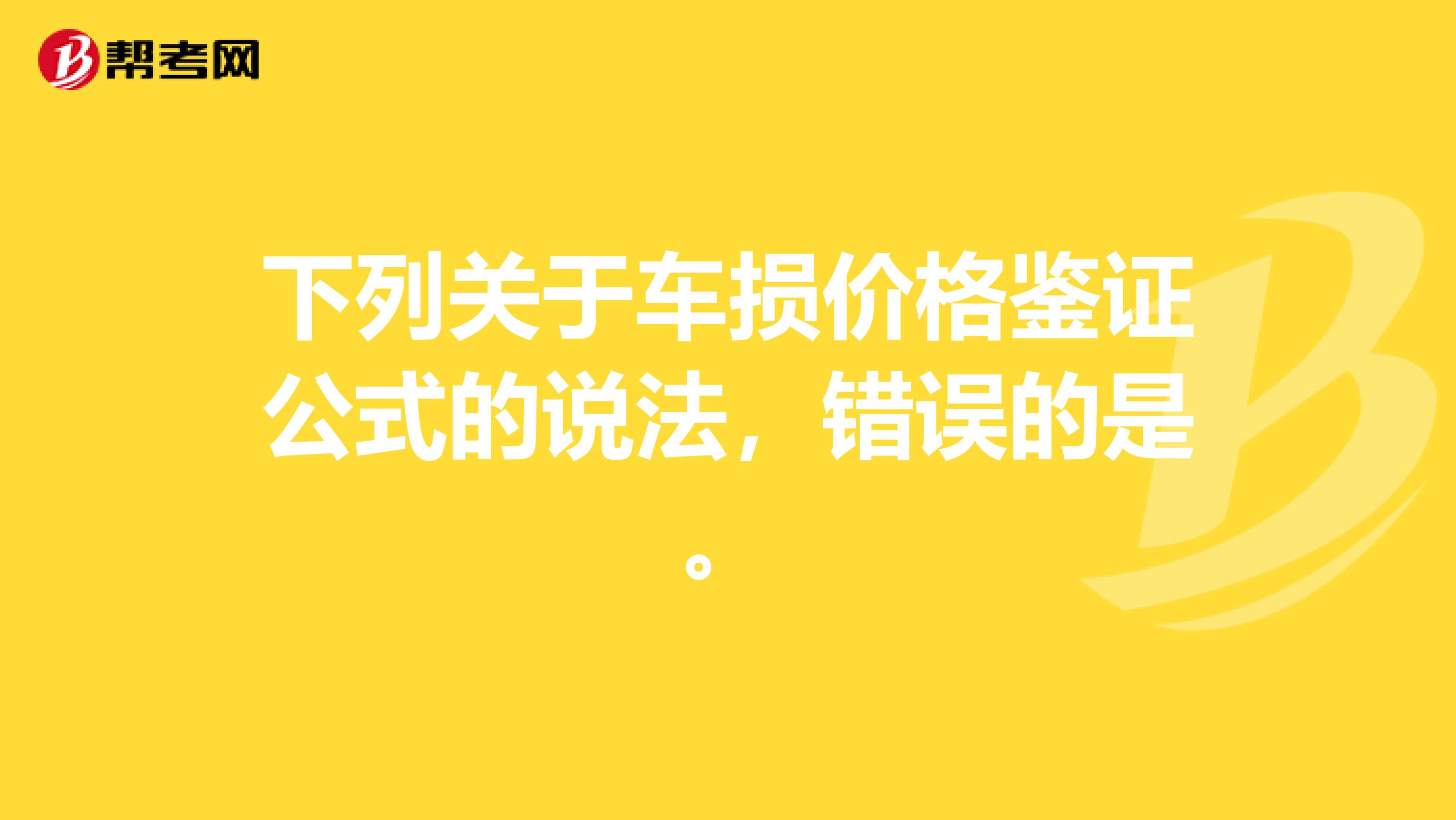 下列关于车损价格鉴证公式的说法，错误的是。
