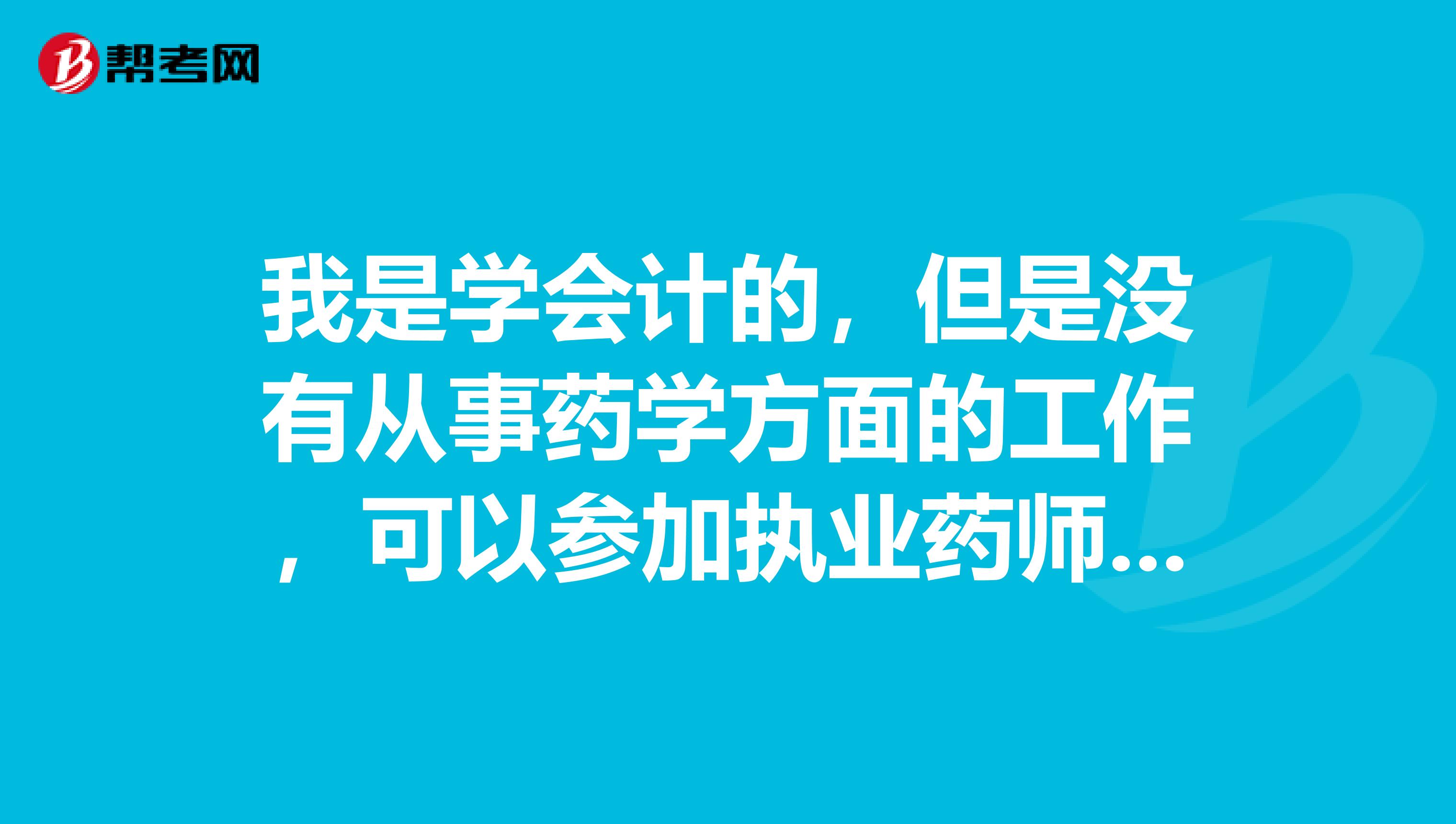 我是学会计的，但是没有从事药学方面的工作，可以参加执业药师的考试吗？