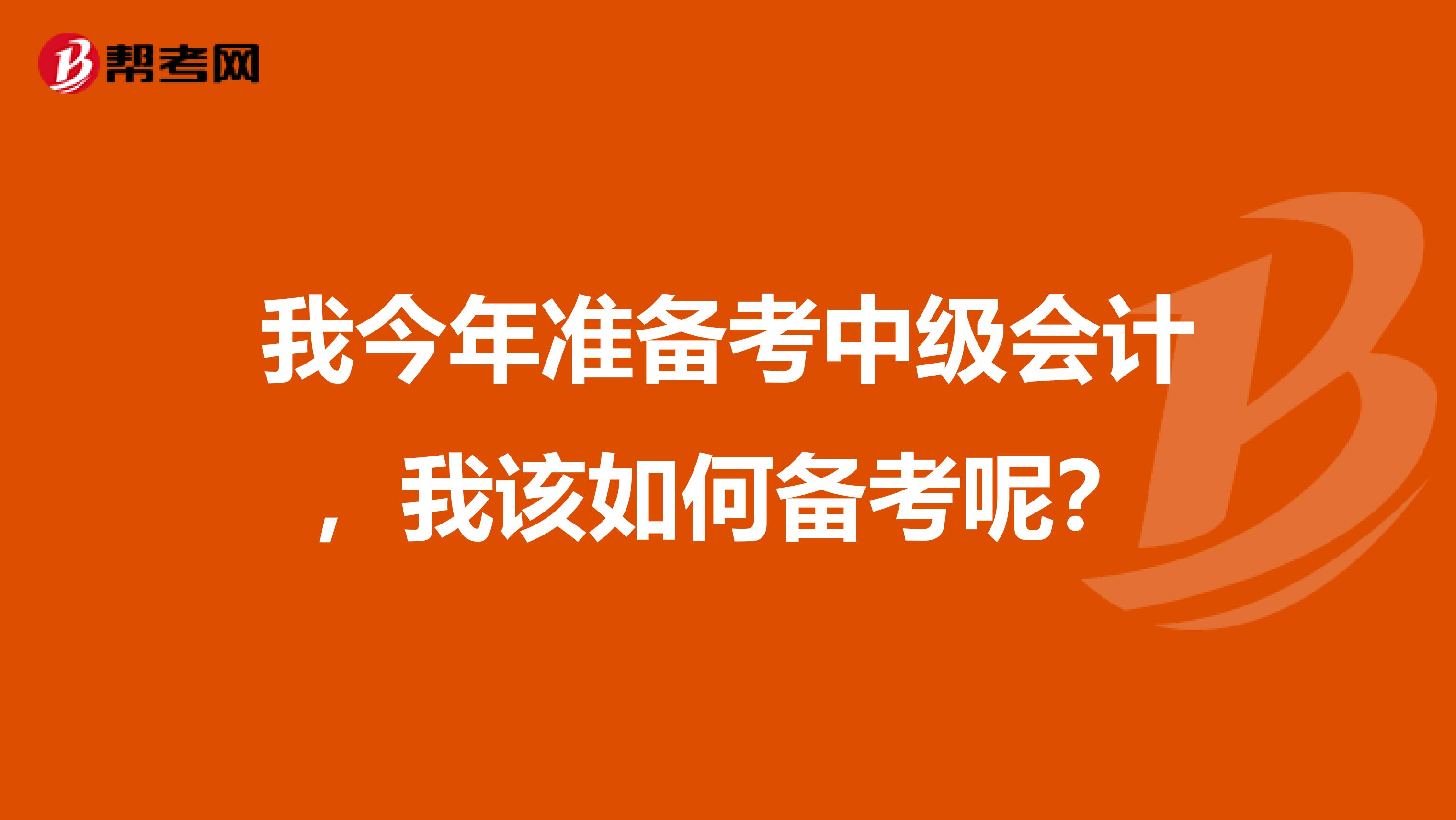 我今年准备考中级会计，我该如何备考呢？