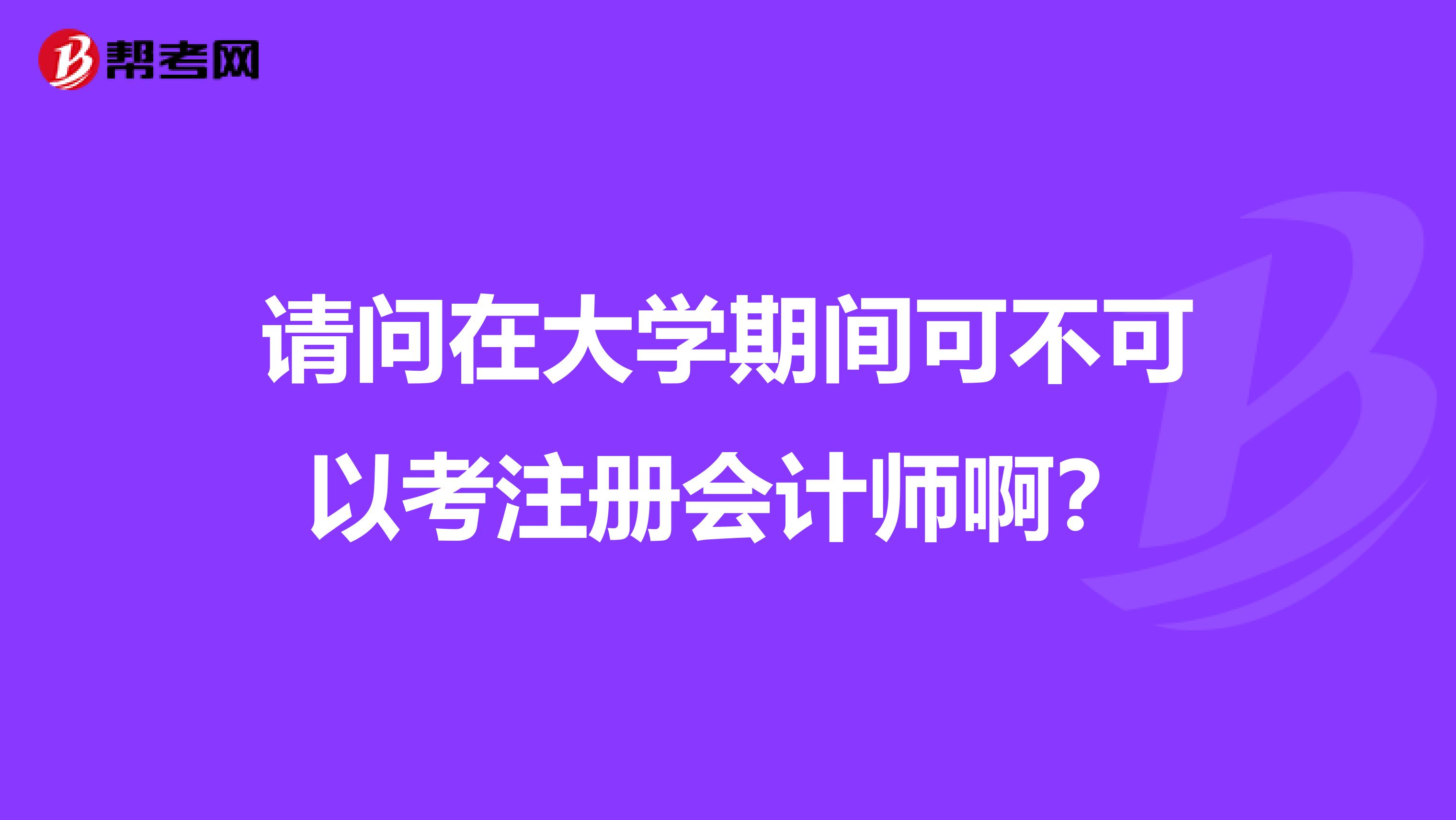 请问在大学期间可不可以考注册会计师啊?