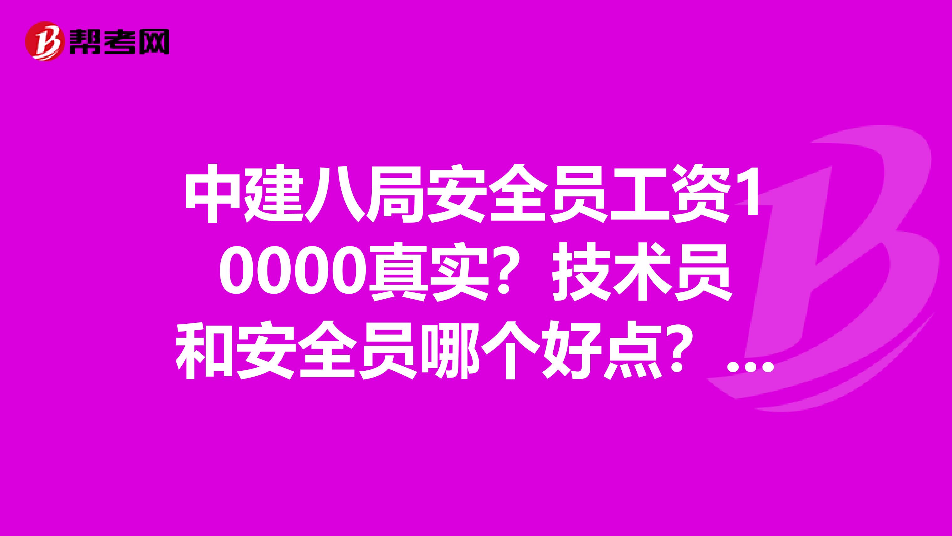 中建八局安全员工资10000真实?技术员和安全员哪个好点?多谢了