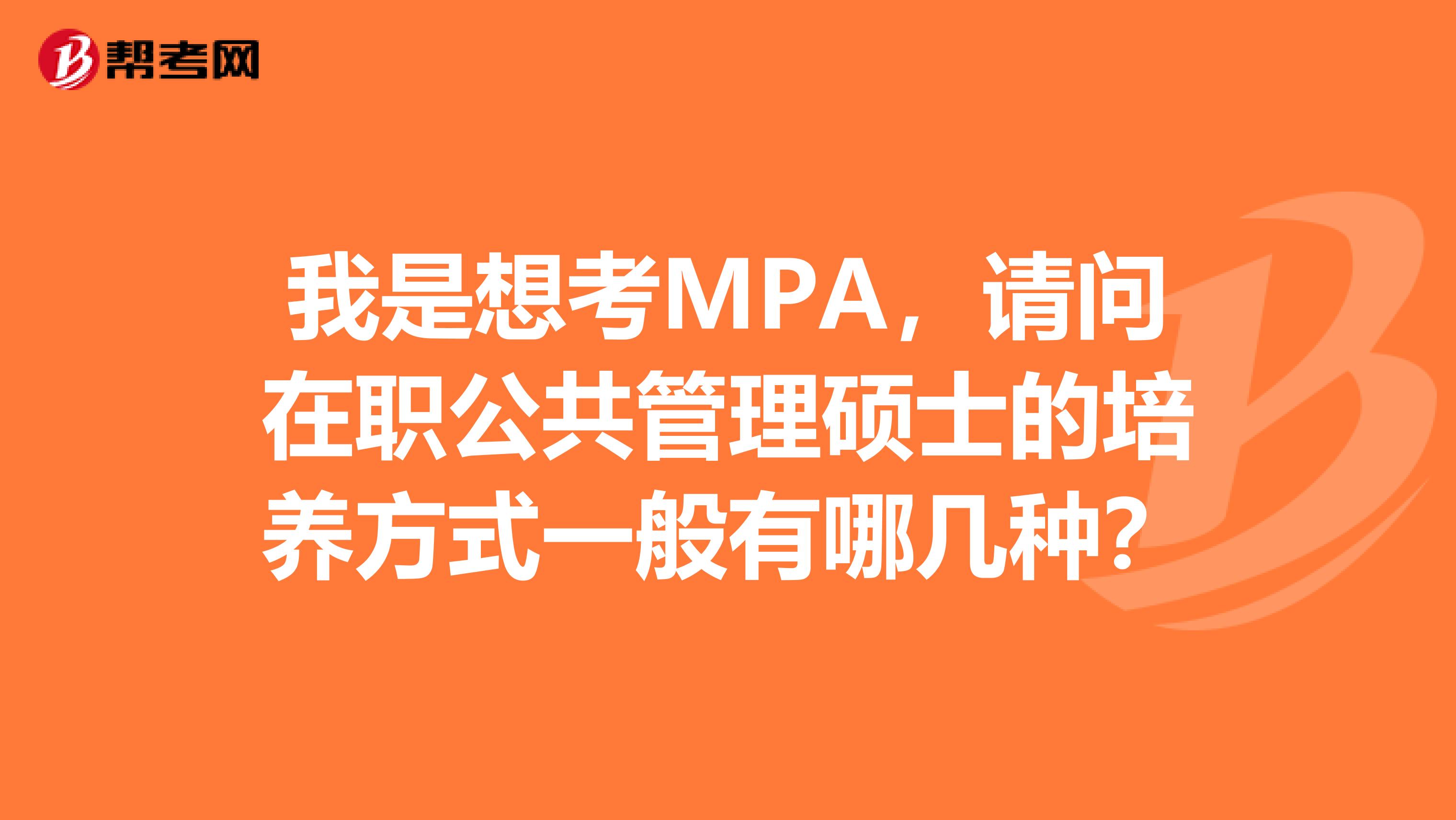 我是想考MPA,请问在职公共管理硕士的培养方式一般有哪几种?