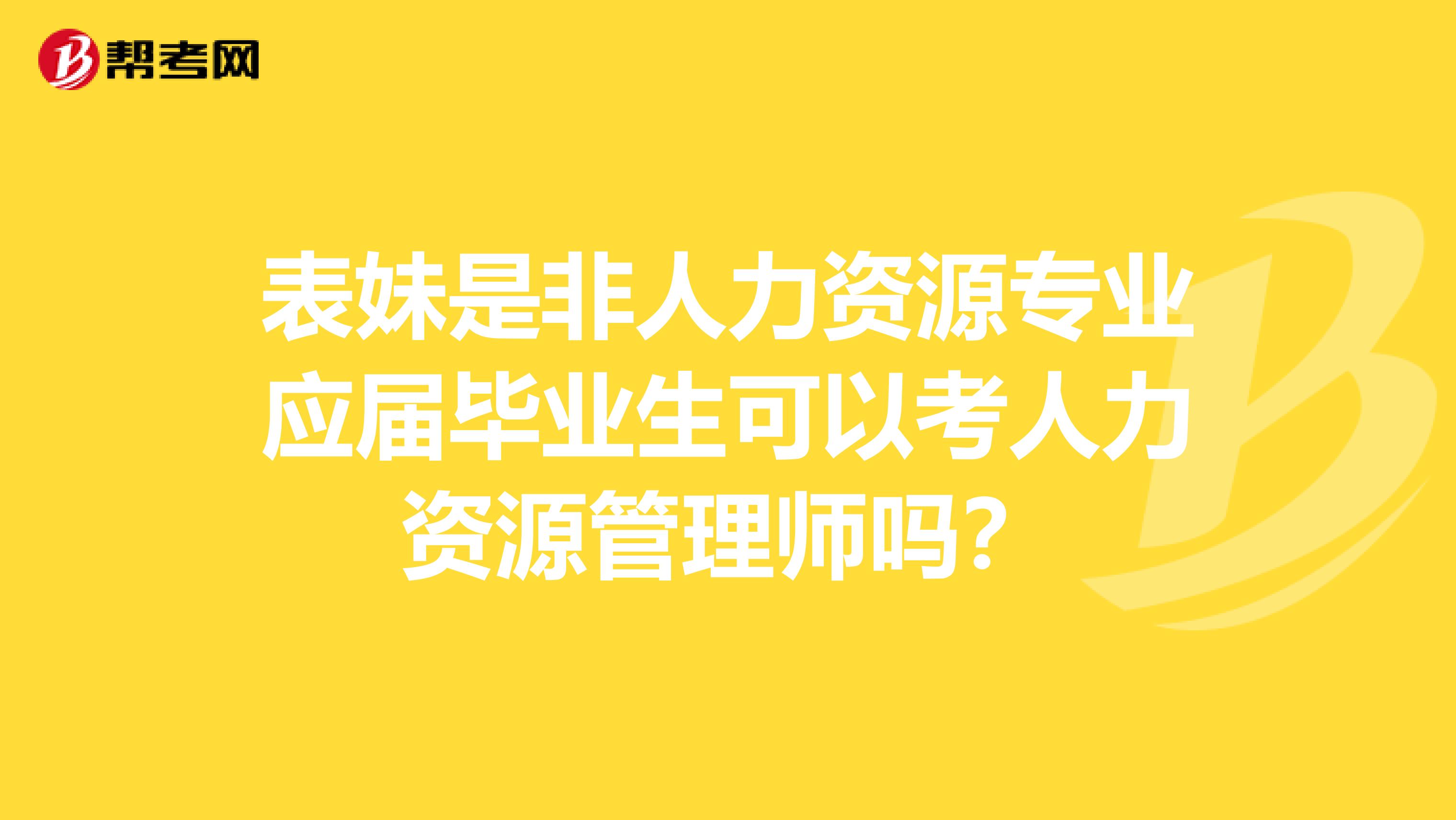 表妹是非人力资源专业应届毕业生可以考人力资源管理师吗?