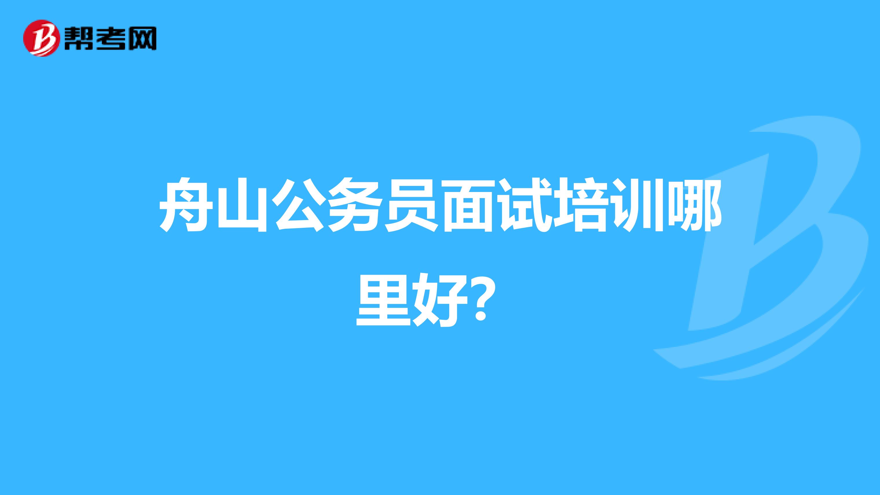 舟山公务员面试培训哪里好?