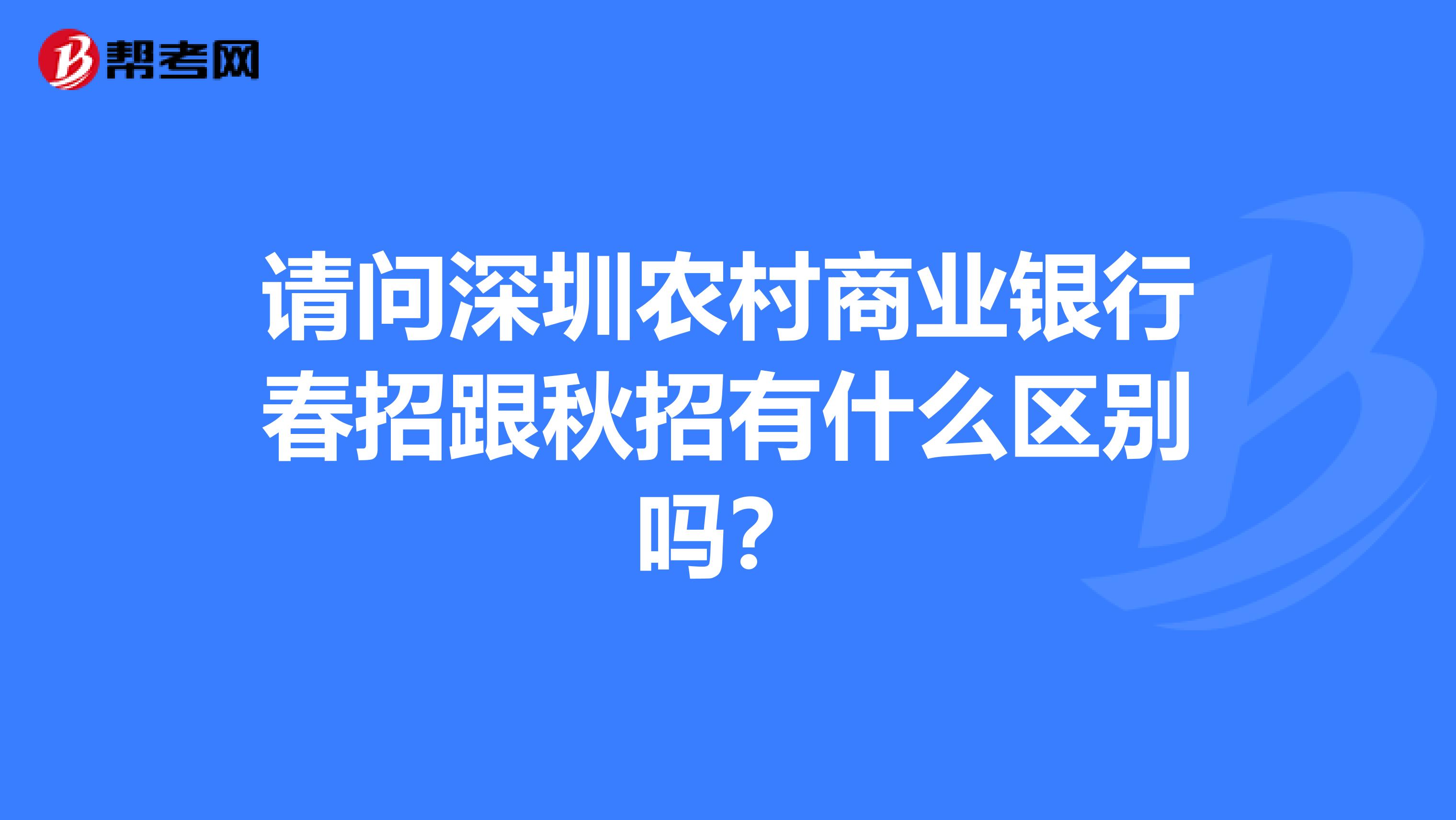 请问深圳农村商业银行春招跟秋招有什么区别吗?