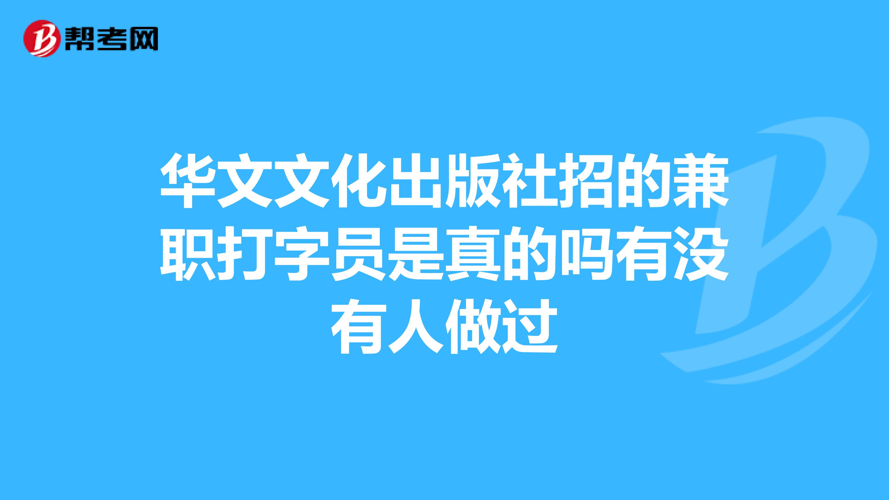 華文文化出版社招的兼職打字員是真的嗎有沒有人做過